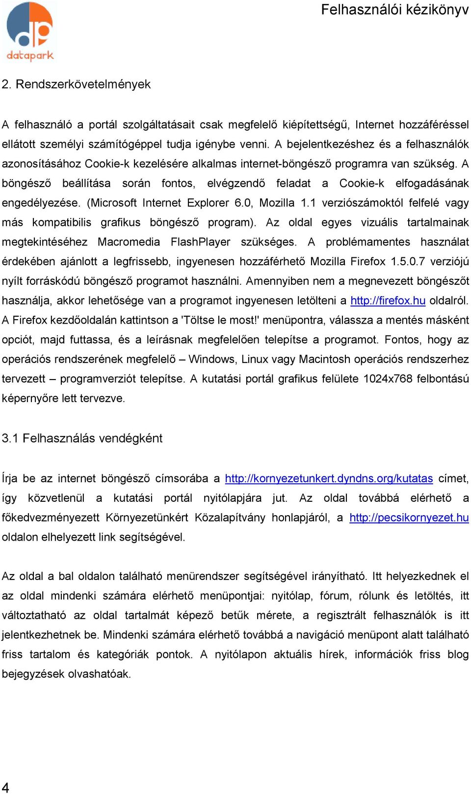 A böngésző beállítása során fontos, elvégzendő feladat a Cookie-k elfogadásának engedélyezése. (Microsoft Internet Explorer 6.0, Mozilla 1.