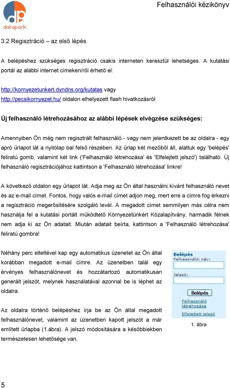 hu/ oldalon elhelyezett flash hivatkozásról Új felhasználó létrehozásához az alábbi lépések elvégzése szükséges: Amennyiben Ön még nem regisztrált felhasználó - vagy nem jelentkezett be az oldalra -