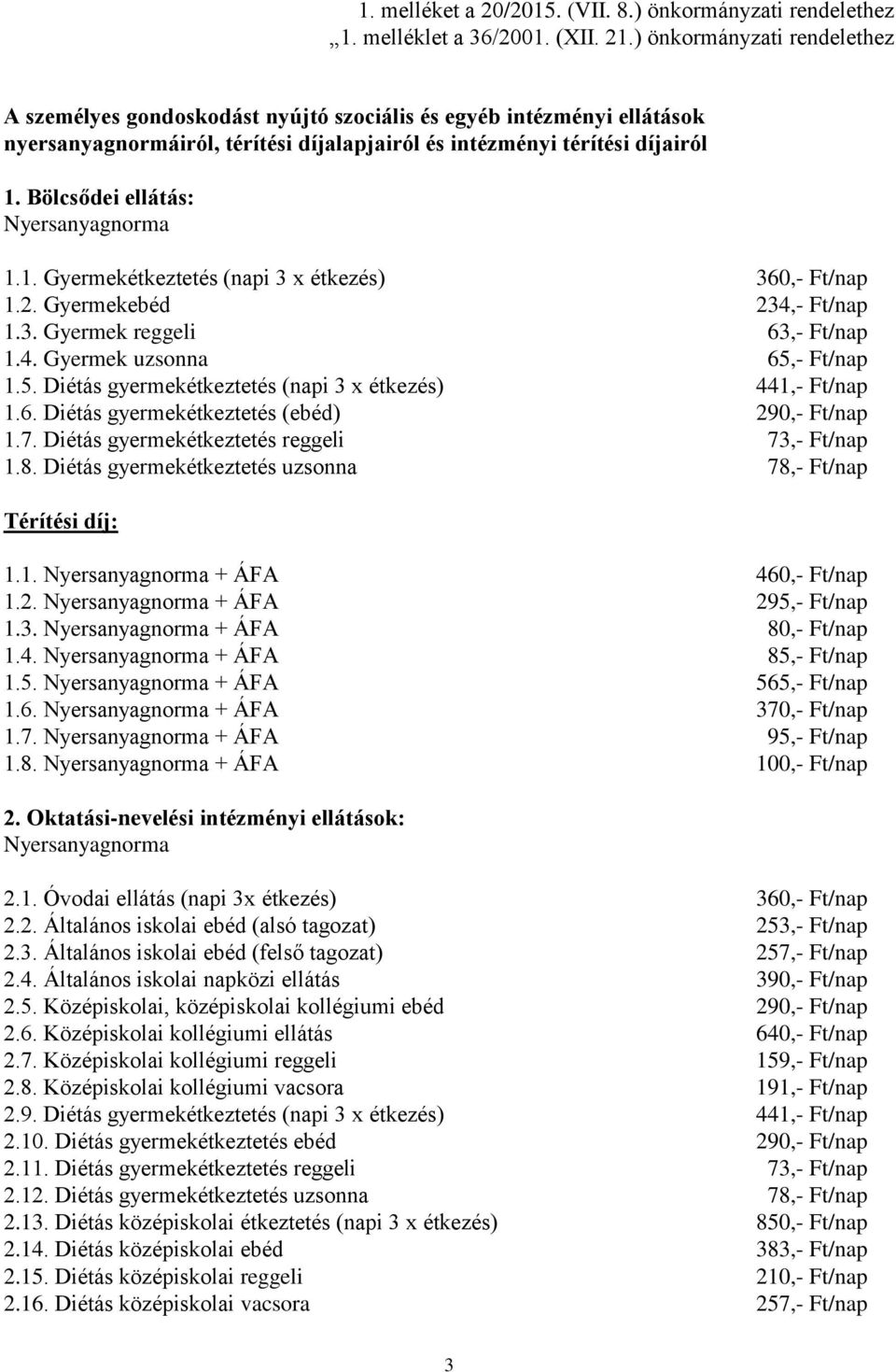 Bölcsődei ellátás: 1.1. Gyermekétkeztetés (napi 3 x étkezés) 360,- Ft/nap 1.2. Gyermekebéd 234,- Ft/nap 1.3. Gyermek reggeli 63,- Ft/nap 1.4. Gyermek uzsonna 65,