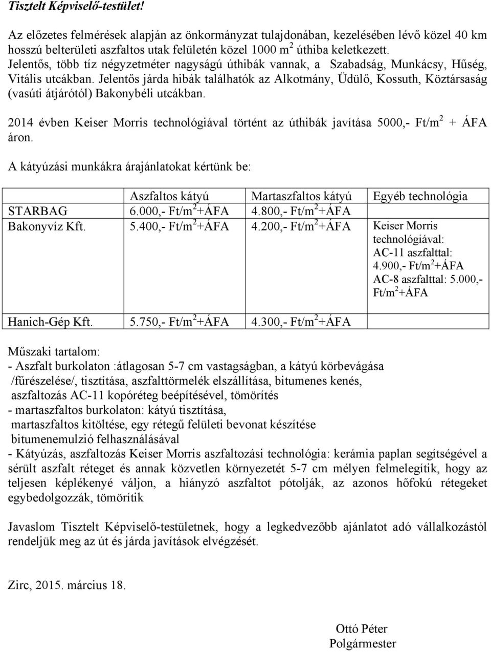 Jelentős járda hibák találhatók az Alkotmány, Üdülő, Kossuth, Köztársaság (vasúti átjárótól) Bakonybéli utcákban.