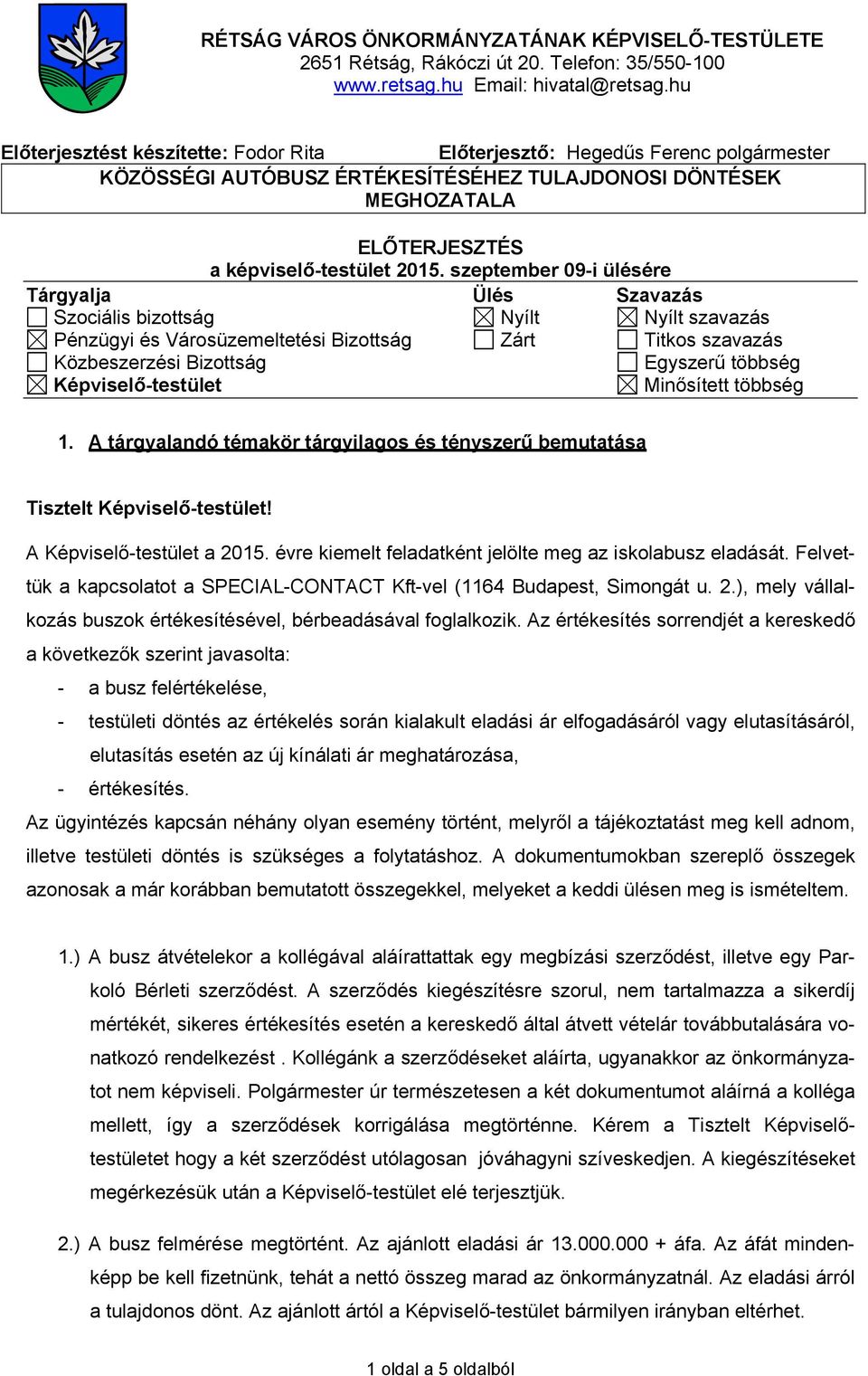 szeptember 09-i ülésére Tárgyalja Ülés Szavazás Szociális bizottság Nyílt Nyílt szavazás Pénzügyi és Városüzemeltetési Bizottság Zárt Titkos szavazás Közbeszerzési Bizottság Egyszerű többség