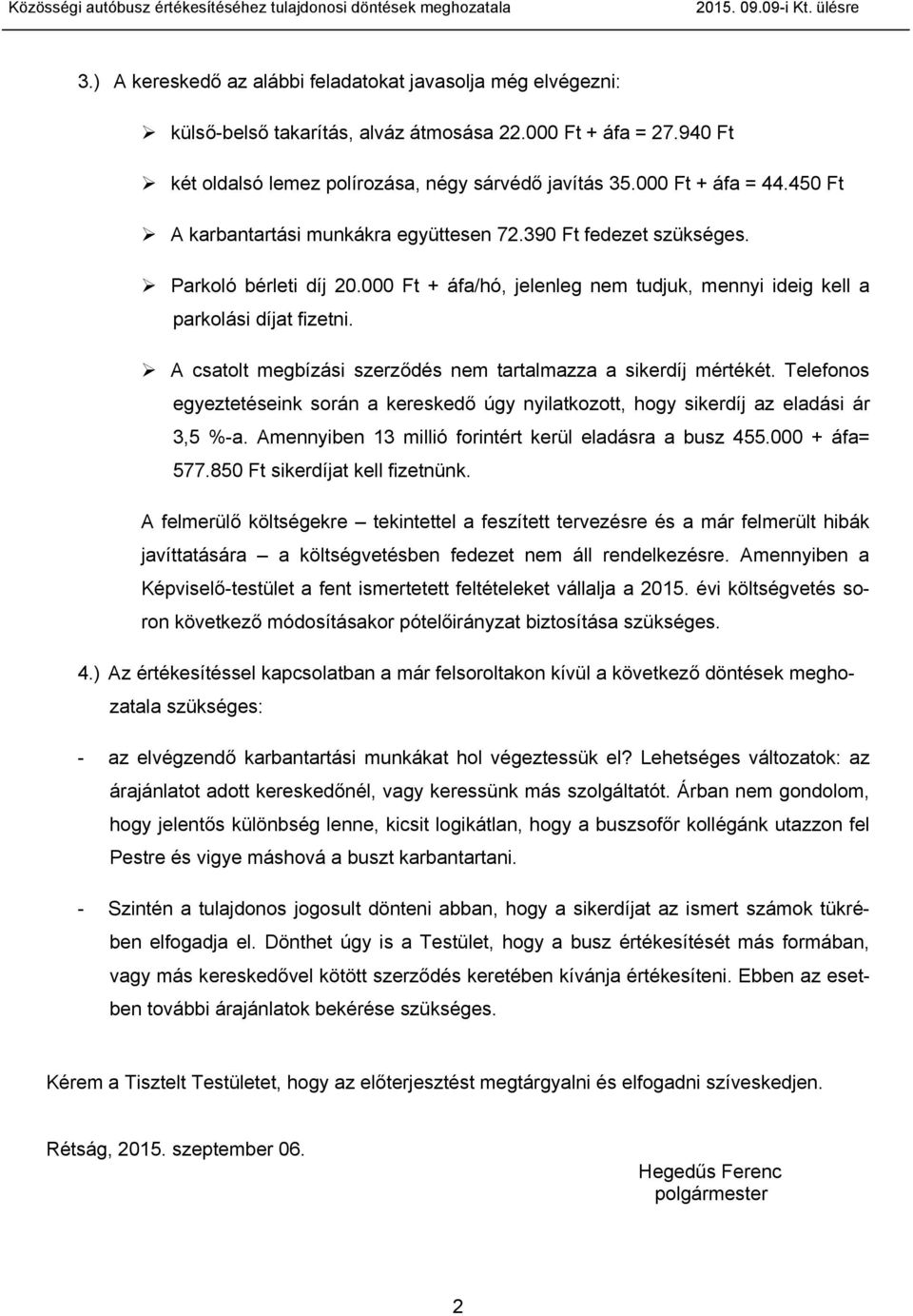 A csatolt megbízási szerződés nem tartalmazza a sikerdíj mértékét. Telefonos egyeztetéseink során a kereskedő úgy nyilatkozott, hogy sikerdíj az eladási ár 3,5 %-a.