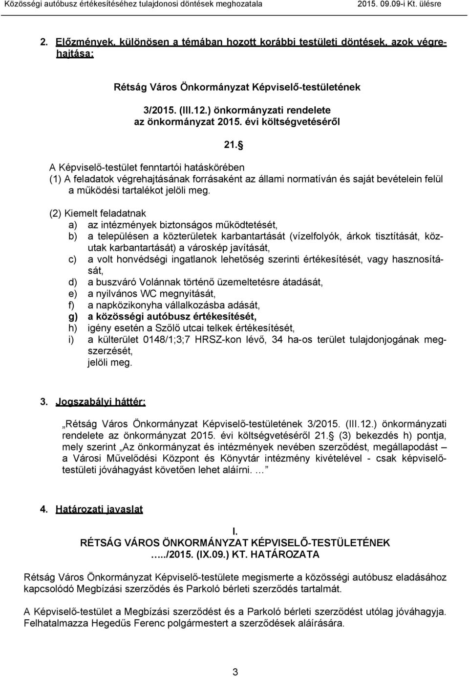 A Képviselő-testület fenntartói hatáskörében (1) A feladatok végrehajtásának forrásaként az állami normatíván és saját bevételein felül a működési tartalékot jelöli meg.