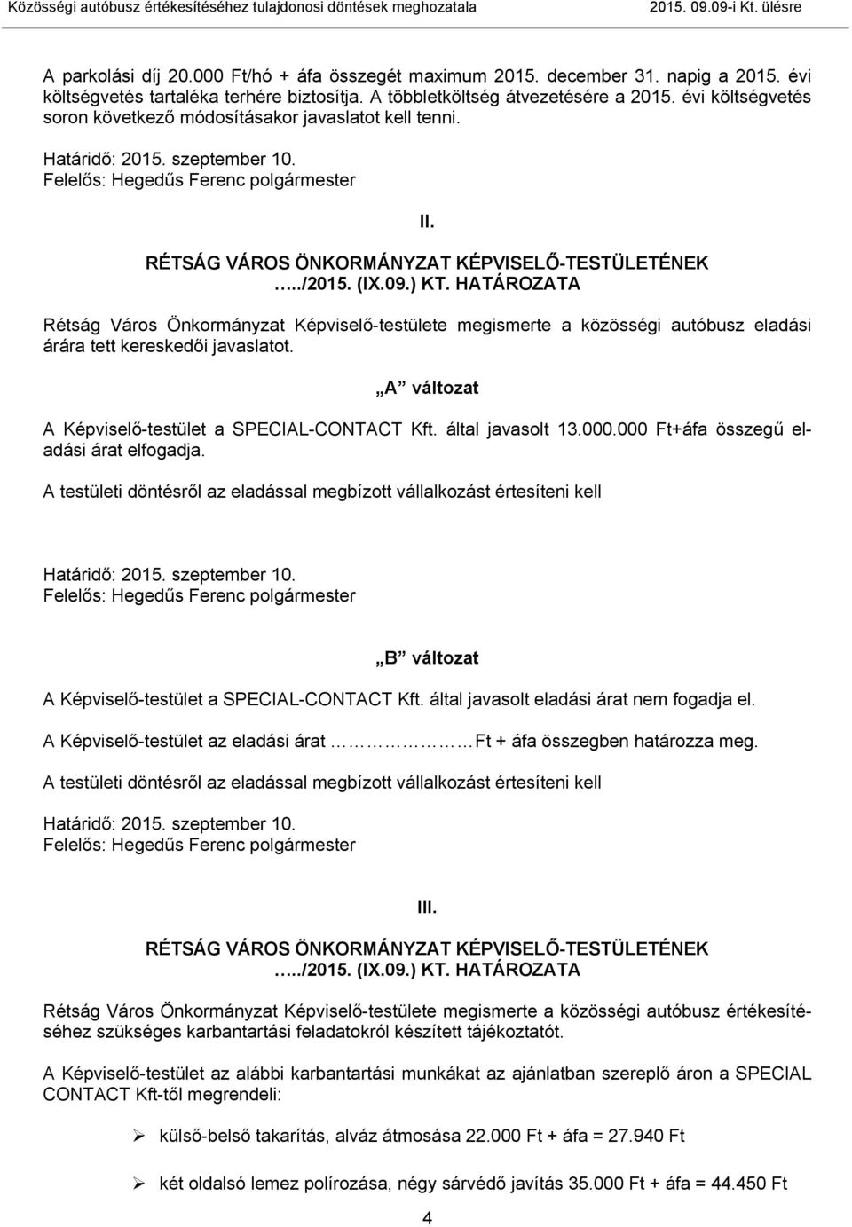 A változat A Képviselő-testület a SPECIAL-CONTACT Kft. által javasolt 13.000.000 Ft+áfa összegű eladási árat elfogadja.