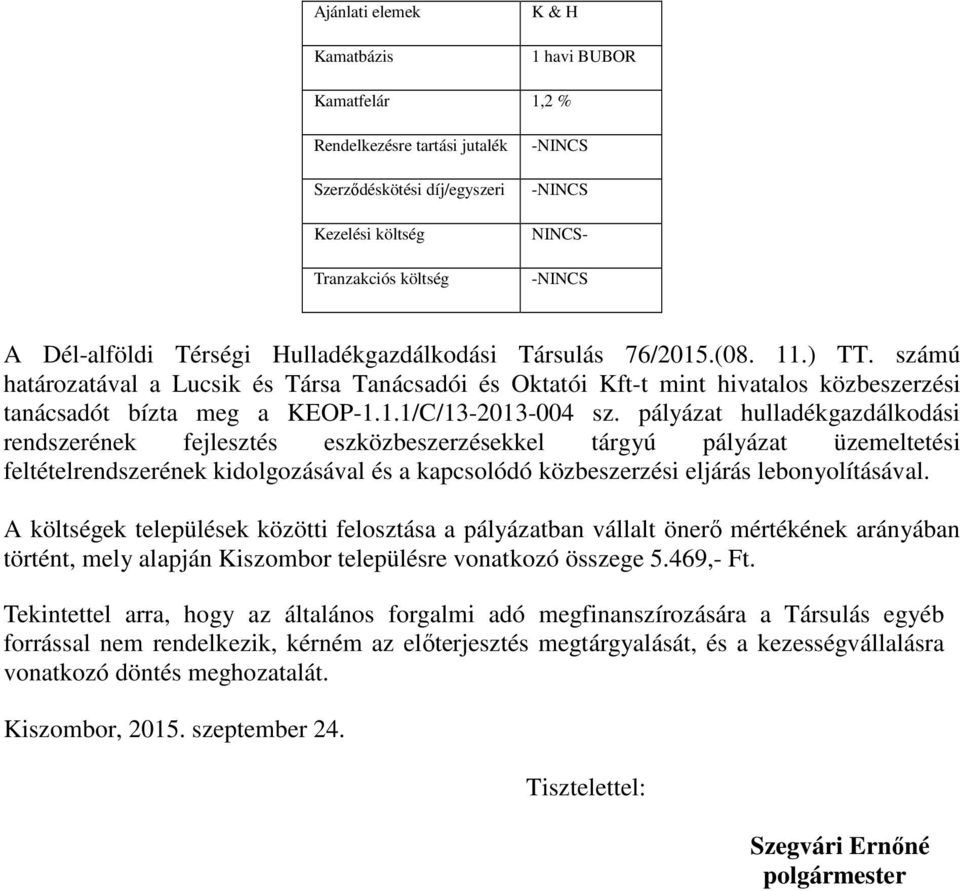 pályázat hulladékgazdálkodási rendszerének fejlesztés eszközbeszerzésekkel tárgyú pályázat üzemeltetési feltételrendszerének kidolgozásával és a kapcsolódó közbeszerzési eljárás lebonyolításával.