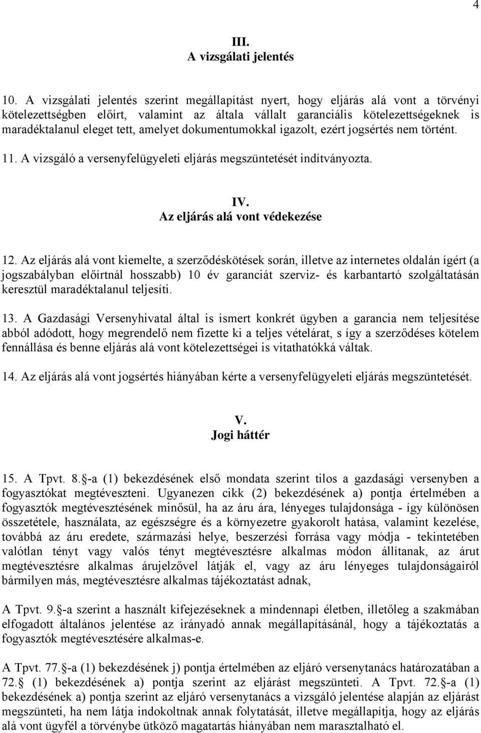 amelyet dokumentumokkal igazolt, ezért jogsértés nem történt. 11. A vizsgáló a versenyfelügyeleti eljárás megszüntetését indítványozta. IV. Az eljárás alá vont védekezése 12.