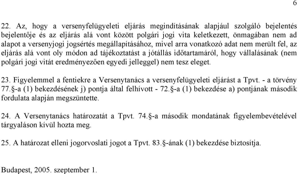 egyedi jelleggel) nem tesz eleget. 23. Figyelemmel a fentiekre a Versenytanács a versenyfelügyeleti eljárást a Tpvt. - a törvény 77. -a (1) bekezdésének j) pontja által felhívott - 72.