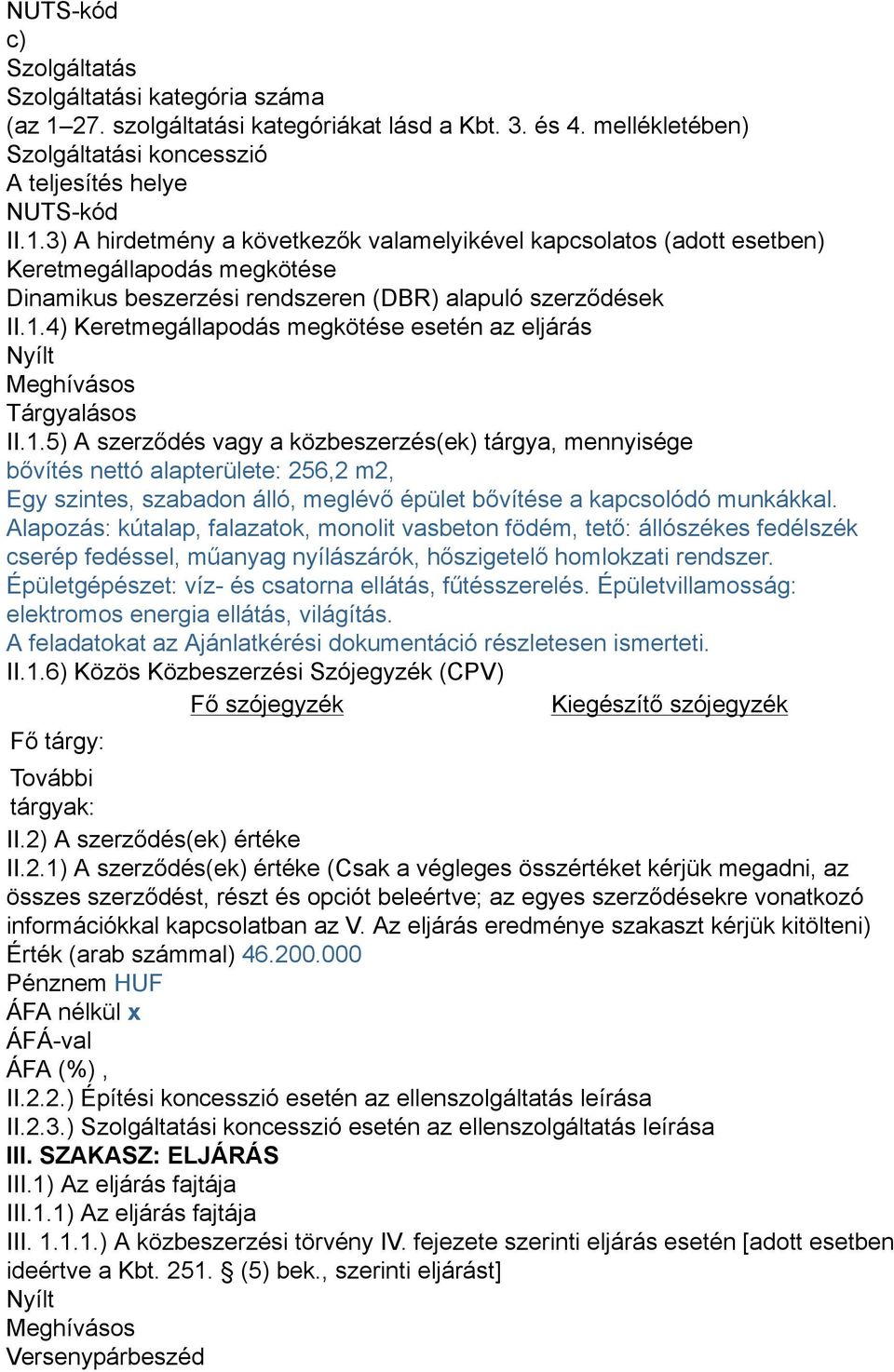 3) A hirdetmény a következők valamelyikével kapcsolatos (adott esetben) Keretmegállapodás megkötése Dinamikus beszerzési rendszeren (DBR) alapuló szerződések II.1.