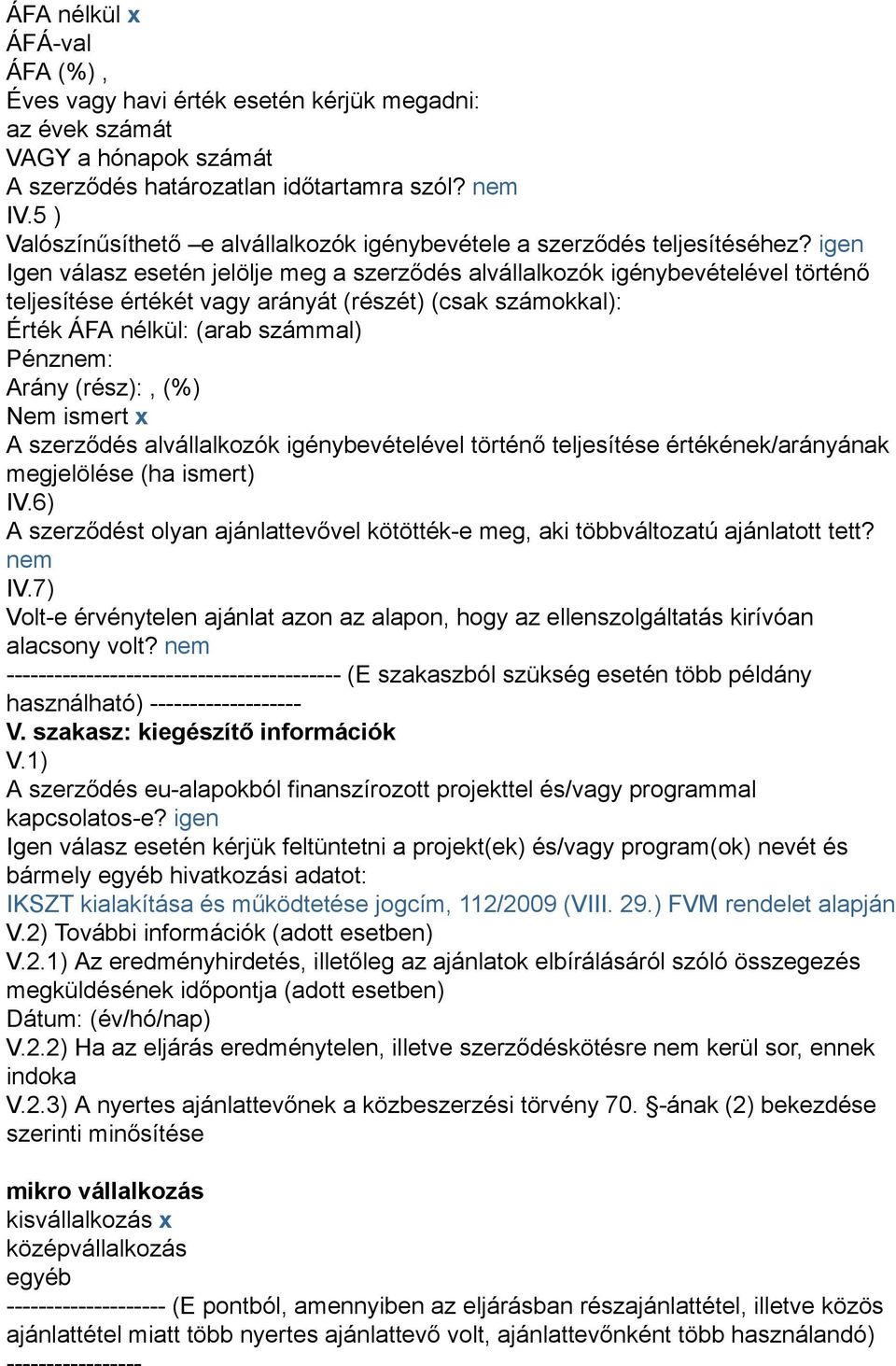 igen Igen válasz esetén jelölje meg a szerződés alvállalkozók igénybevételével történő teljesítése értékét vagy arányát (részét) (csak számokkal): Érték ÁFA nélkül: (arab számmal) Pénz: Arány