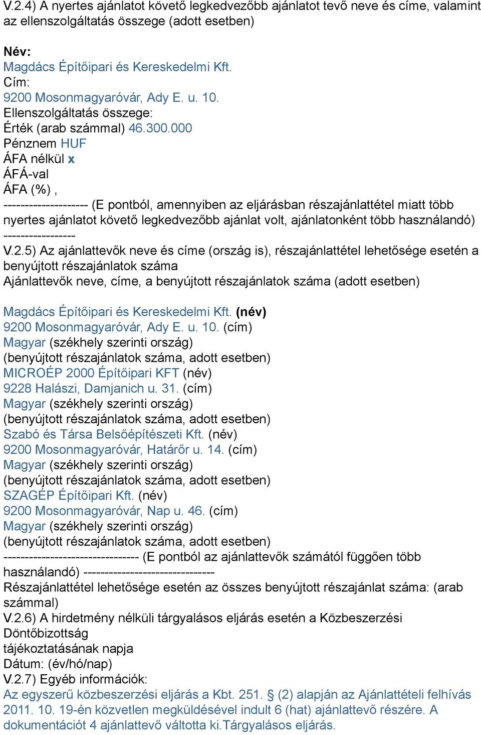 000 Pénz HUF ÁFA nélkül x -------------------- (E pontból, amennyiben az eljárásban részajánlattétel miatt több nyertes ajánlatot követő legkedvezőbb ajánlat volt, ajánlatonként több használandó)