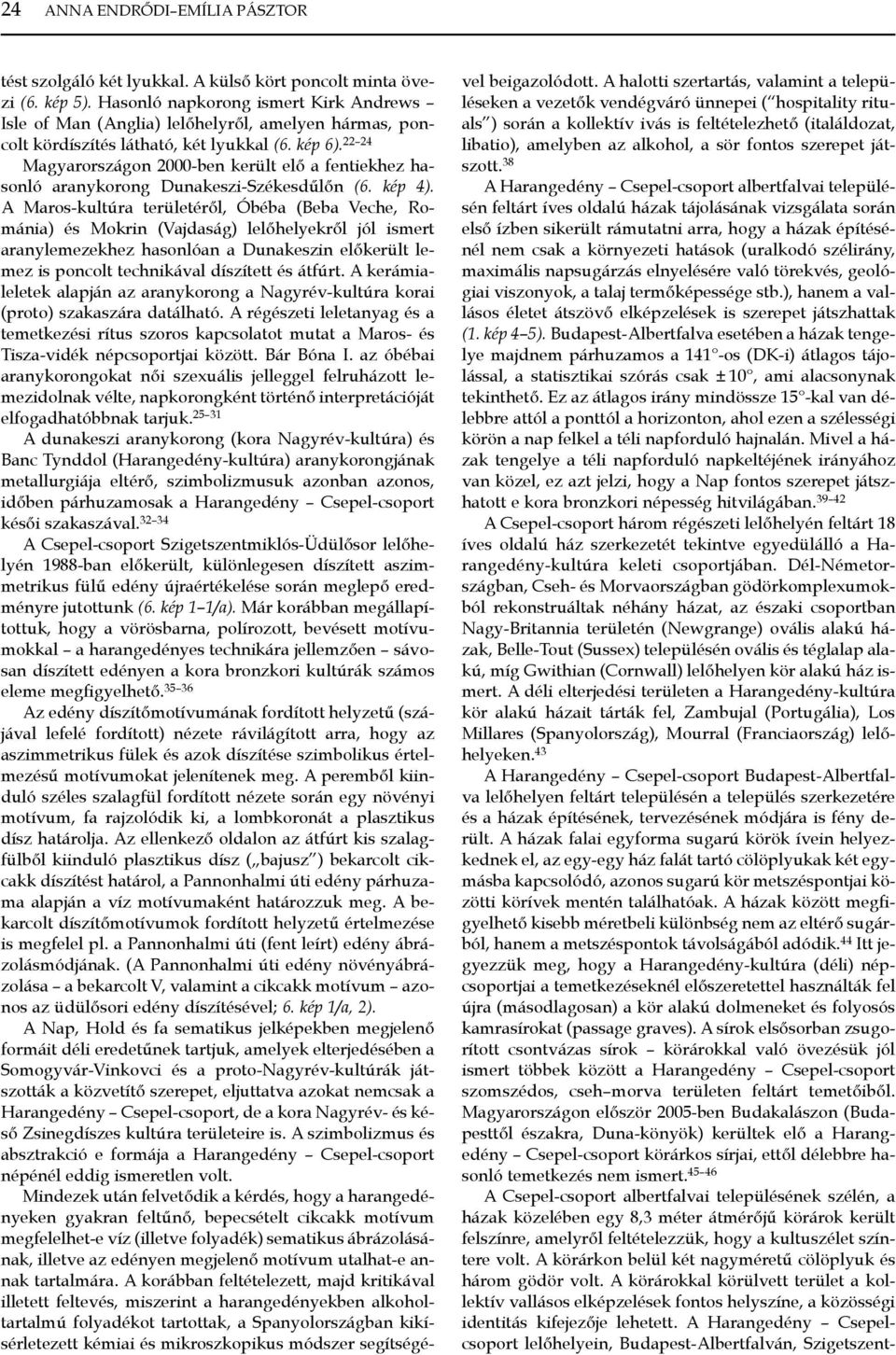 22 24 Magyarországon 2000-ben került elő a fentiekhez hasonló aranykorong Dunakeszi-Székesdűlőn (6. kép 4).