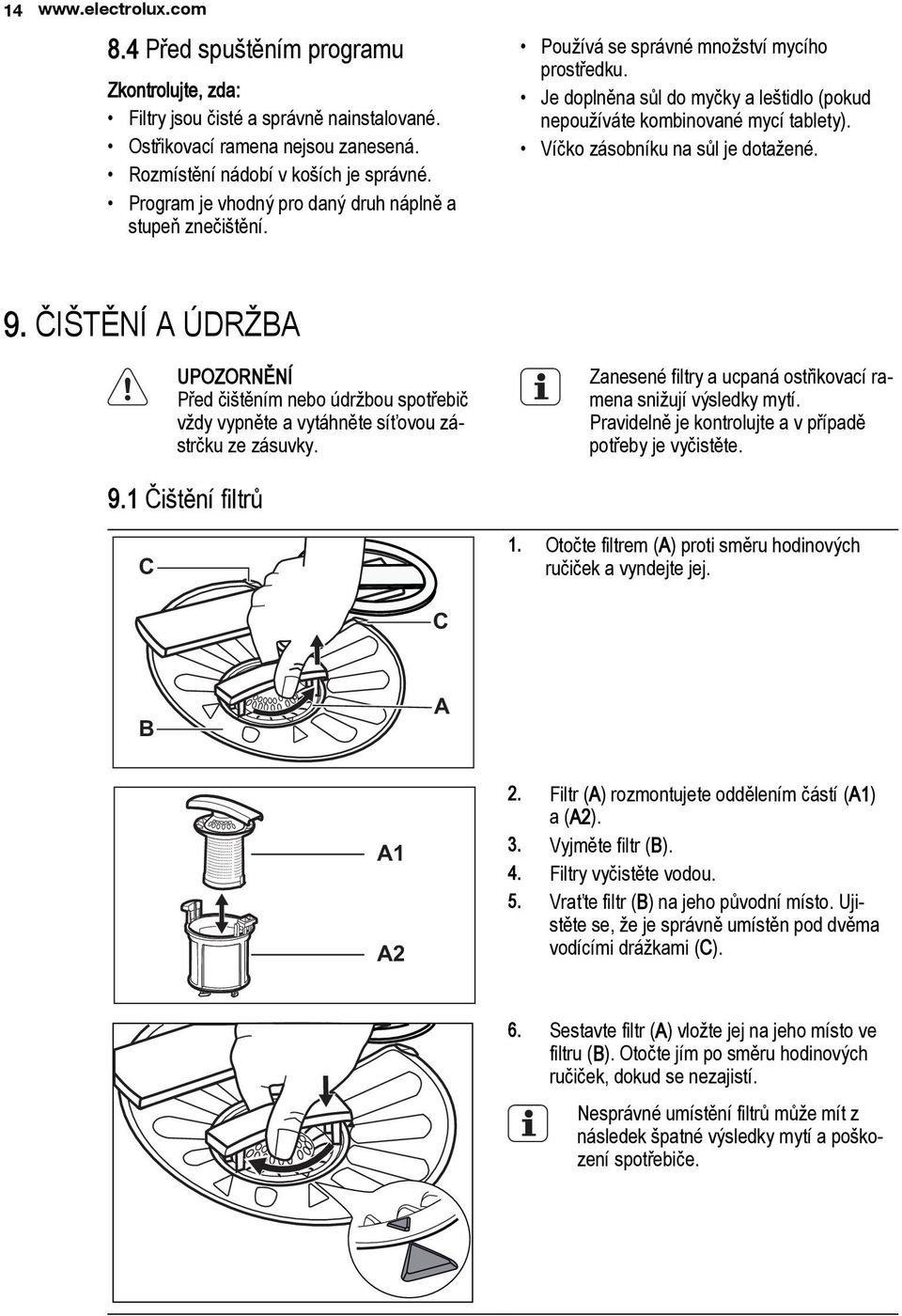 Víčko zásobníku na sůl je dotažené. 9. ČIŠTĚNÍ A ÚDRŽBA UPOZORNĚNÍ Před čištěním nebo údržbou spotřebič vždy vypněte a vytáhněte síťovou zástrčku ze zásuvky.