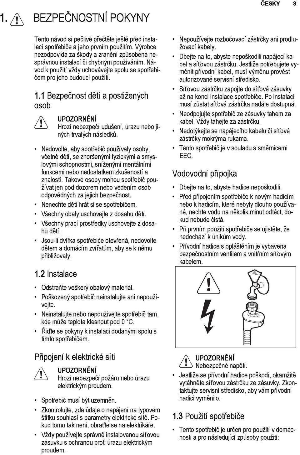 1 Bezpečnost dětí a postižených osob UPOZORNĚNÍ Hrozí nebezpečí udušení, úrazu nebo jiných trvalých následků.