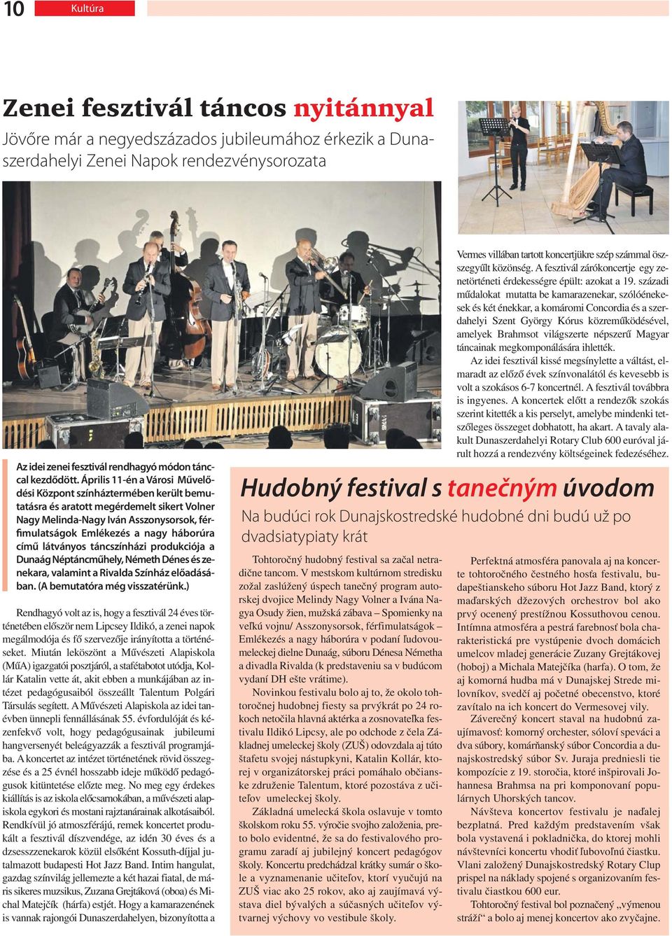 Április 11-én a Városi Művelődési Központ színháztermében került bemutatásra és aratott megérdemelt sikert Volner Nagy Melinda-Nagy Iván Asszonysorsok, férfimulatságok Emlékezés a nagy háborúra című