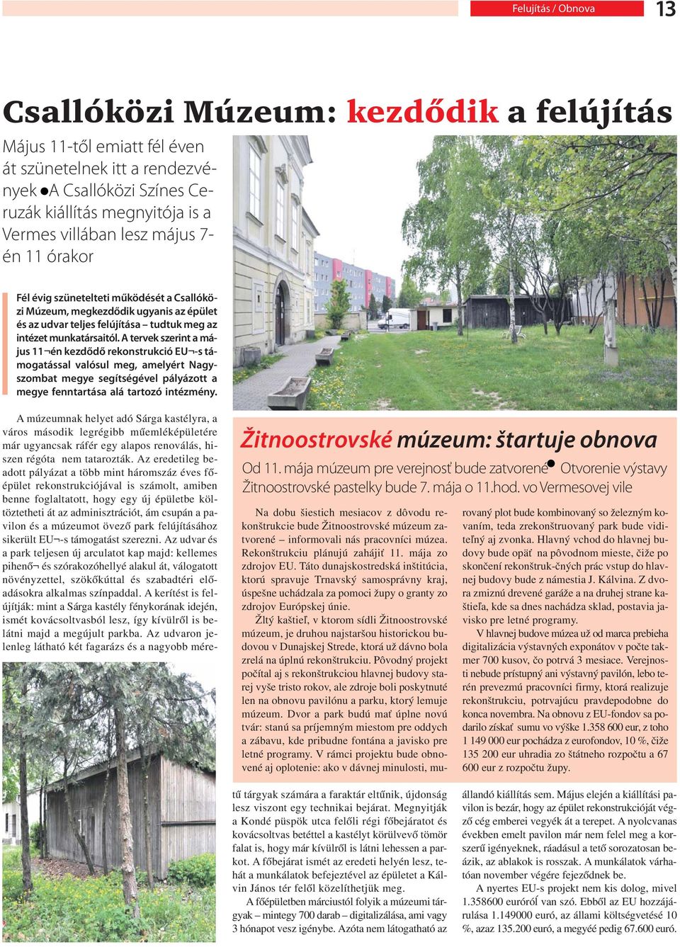 A tervek szerint a május 11 én kezdődő rekonstrukció EU -s támogatással valósul meg, amelyért Nagyszombat megye segítségével pályázott a megye fenntartása alá tartozó intézmény.