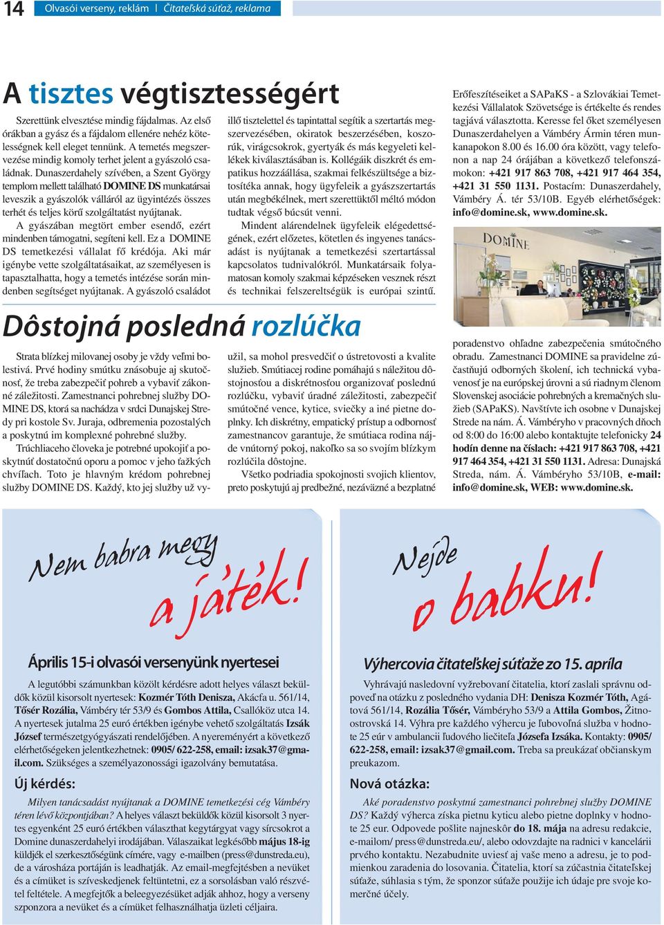 Dunaszerdahely szívében, a Szent György templom mellett található DOMINE DS munkatársai leveszik a gyászolók válláról az ügyintézés összes terhét és teljes körű szolgáltatást nyújtanak.