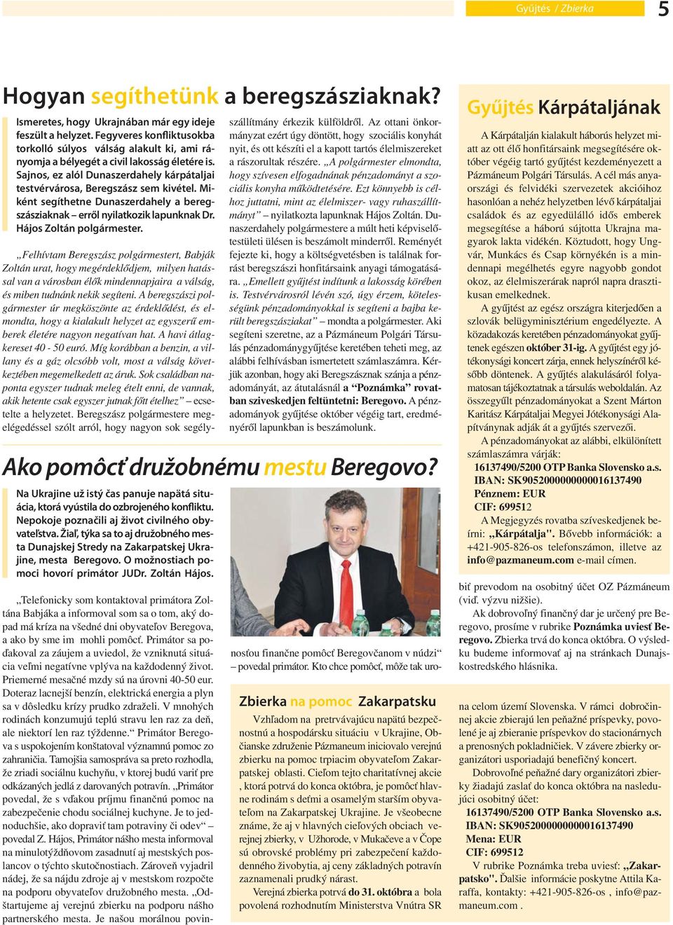 Miként segíthetne Dunaszerdahely a beregszásziaknak erről nyilatkozik lapunknak Dr. Hájos Zoltán polgármester. Na Ukrajine už istý čas panuje napätá situácia, ktorá vyústila do ozbrojeného konfliktu.