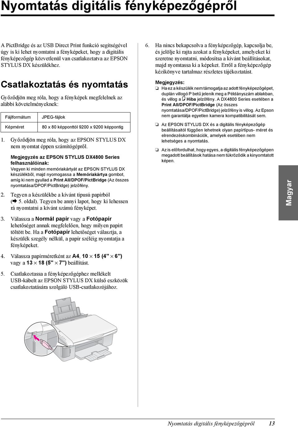 Csatlakoztatás és nyomtatás Győződjön meg róla, hogy a fényképek megfelelnek az alábbi követelményeknek: Fájlformátum Képméret JPEG-fájlok 80 x 80 képponttól 9200 x 9200 képpontig 1.