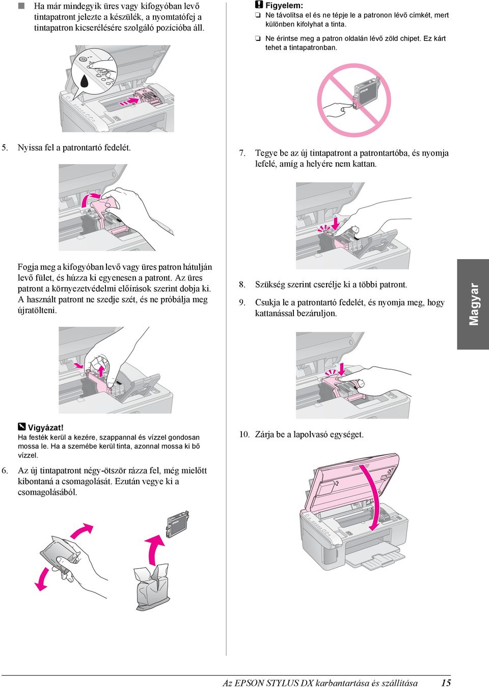Nyissa fel a patrontartó fedelét. 7. Tegye be az új tintapatront a patrontartóba, és nyomja lefelé, amíg a helyére nem kattan.