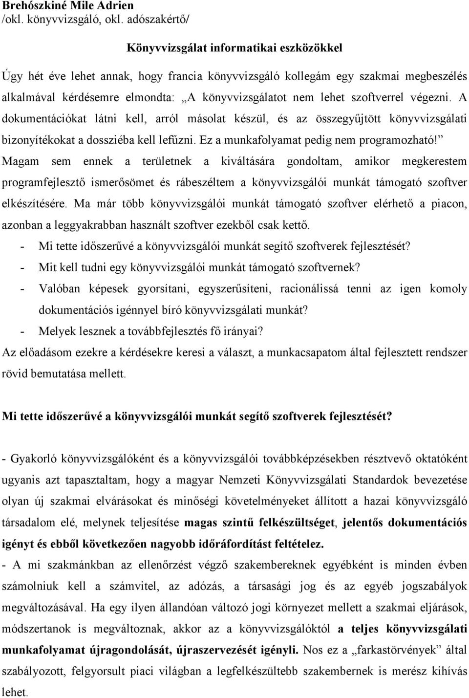 szoftverrel végezni. A dokumentációkat látni kell, arról másolat készül, és az összegyűjtött könyvvizsgálati bizonyítékokat a dossziéba kell lefűzni. Ez a munkafolyamat pedig nem programozható!