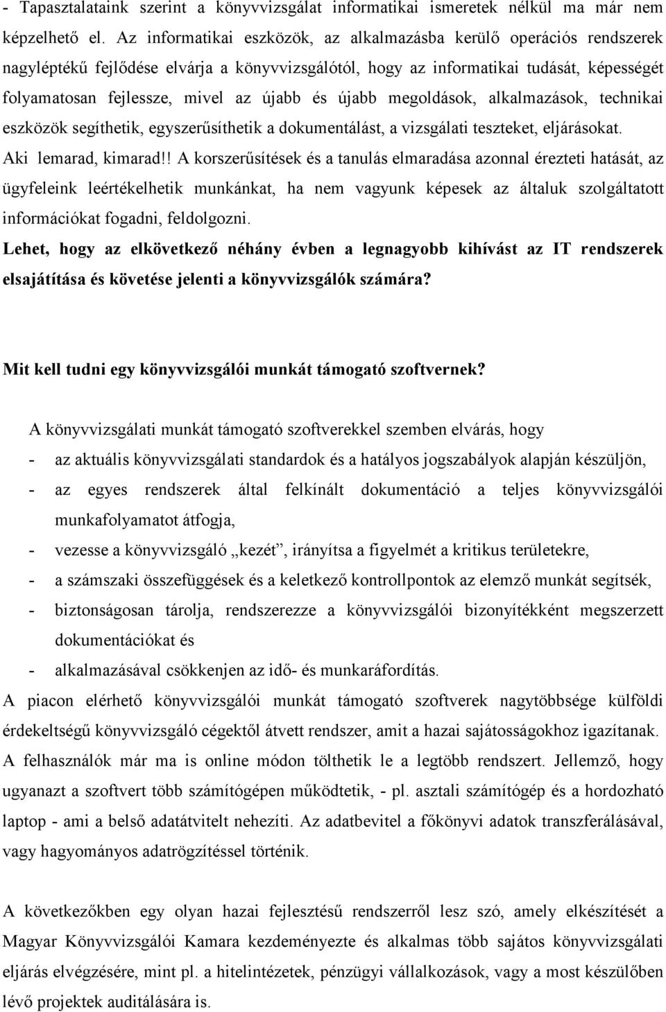 és újabb megoldások, alkalmazások, technikai eszközök segíthetik, egyszerűsíthetik a dokumentálást, a vizsgálati teszteket, eljárásokat. Aki lemarad, kimarad!