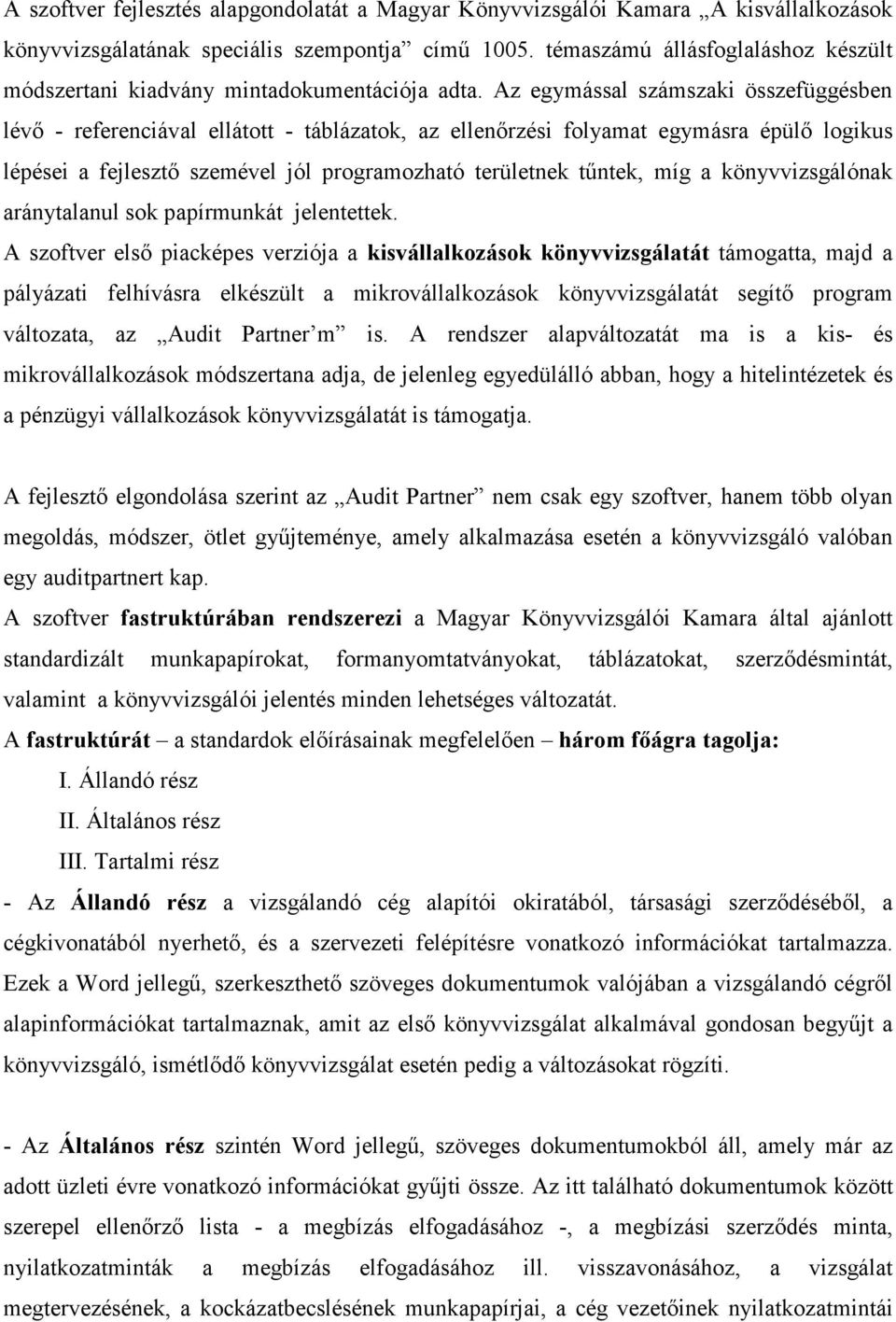 Az egymással számszaki összefüggésben lévő - referenciával ellátott - táblázatok, az ellenőrzési folyamat egymásra épülő logikus lépései a fejlesztő szemével jól programozható területnek tűntek, míg