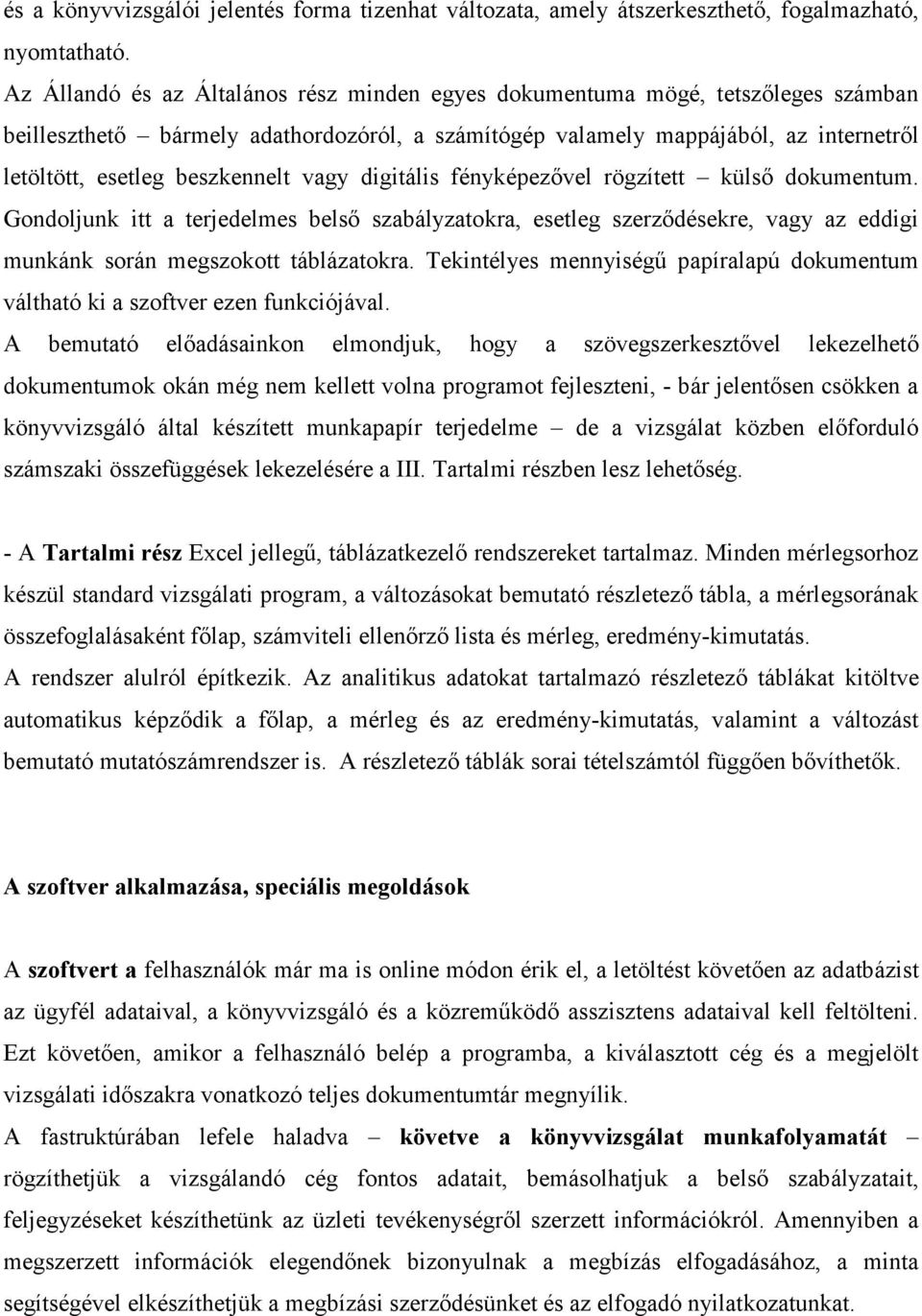 beszkennelt vagy digitális fényképezővel rögzített külső dokumentum. Gondoljunk itt a terjedelmes belső szabályzatokra, esetleg szerződésekre, vagy az eddigi munkánk során megszokott táblázatokra.