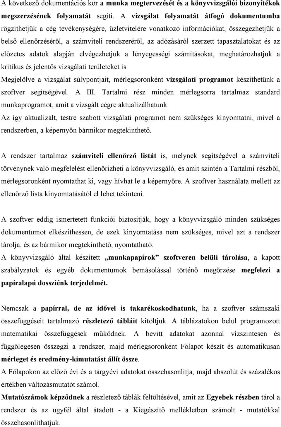 szerzett tapasztalatokat és az előzetes adatok alapján elvégezhetjük a lényegességi számításokat, meghatározhatjuk a kritikus és jelentős vizsgálati területeket is.