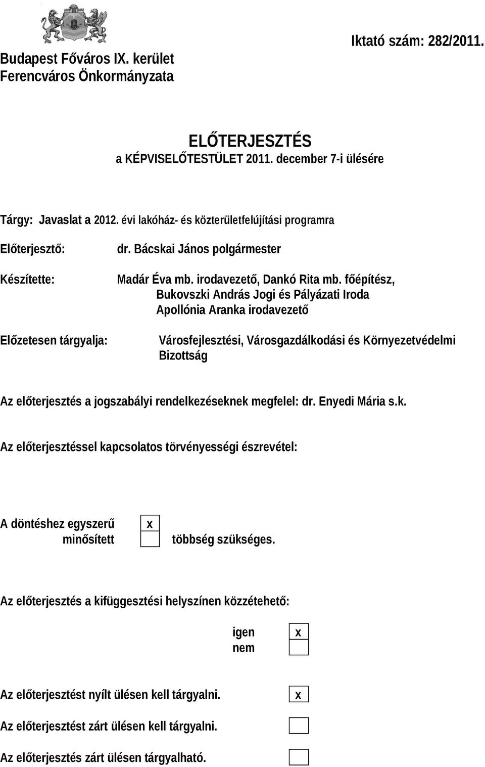 főépítész, Bukovszki András Jogi és Pályázati Iroda Apollónia Aranka irodavezető Városfejlesztési, Városgazdálkodási és Környezetvédelmi Bizottság Az előterjesztés a jogszabályi rendelkezéseknek