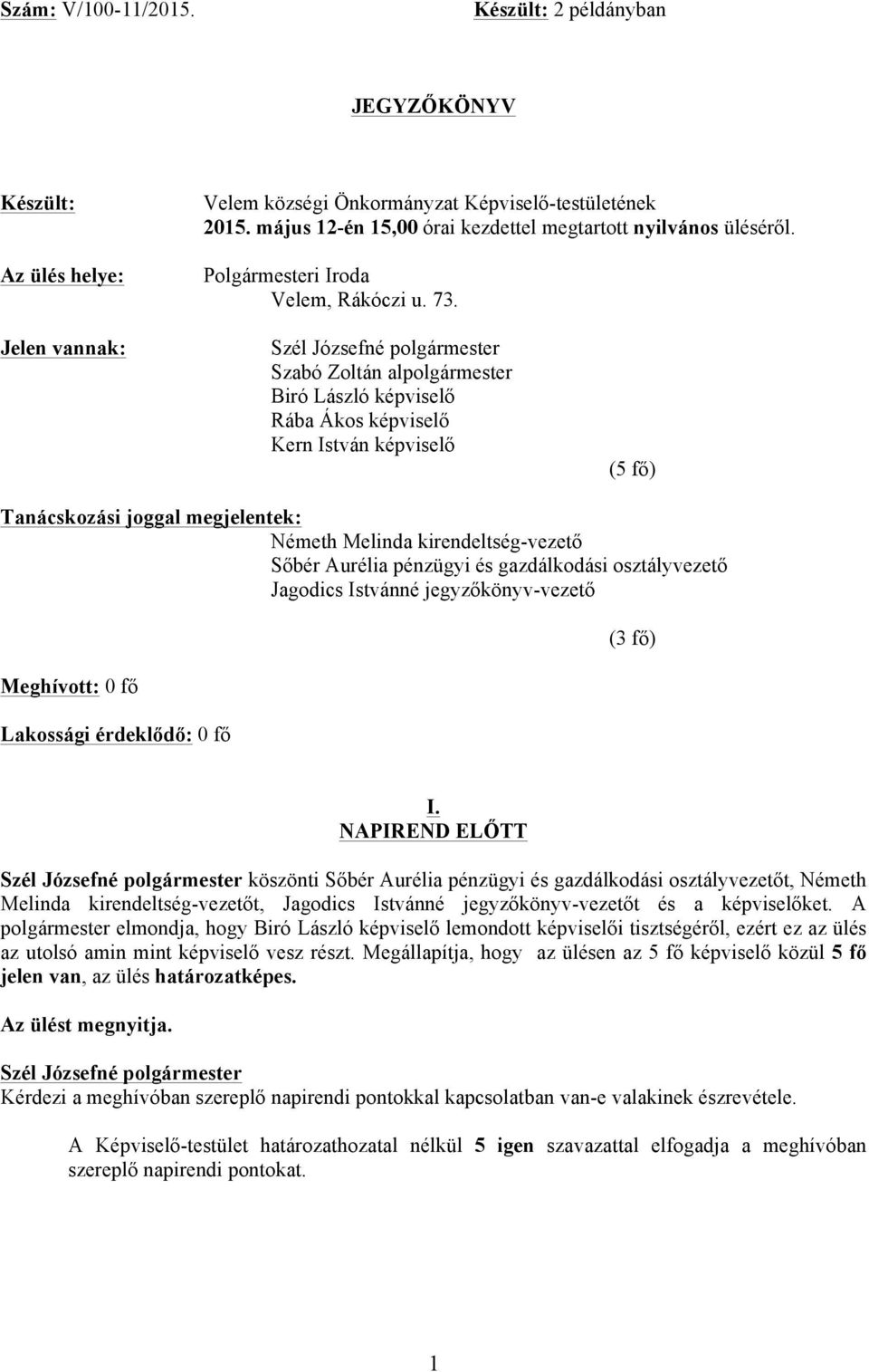 Jelen vannak: Szabó Zoltán alpolgármester Biró László képviselő Rába Ákos képviselő Kern István képviselő (5 fő) Tanácskozási joggal megjelentek: Jagodics Istvánné jegyzőkönyv-vezető Meghívott: 0 fő