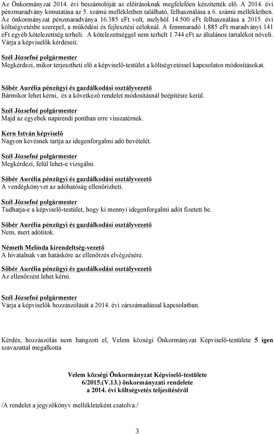 A kötelezettséggel nem terhelt 1.744 eft az általános tartalékot növeli. Várja a képviselők kérdéseit.