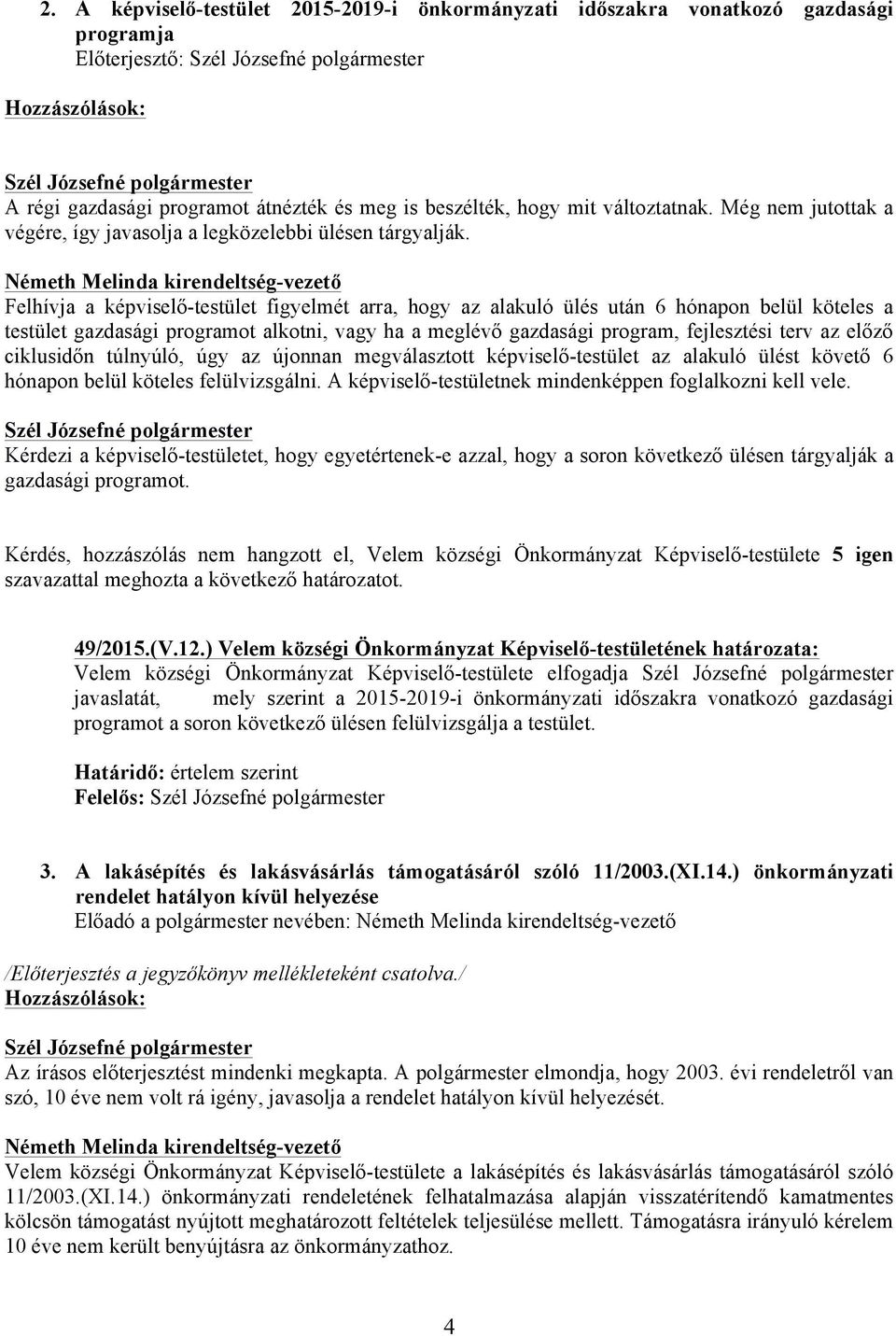Felhívja a képviselő-testület figyelmét arra, hogy az alakuló ülés után 6 hónapon belül köteles a testület gazdasági programot alkotni, vagy ha a meglévő gazdasági program, fejlesztési terv az előző