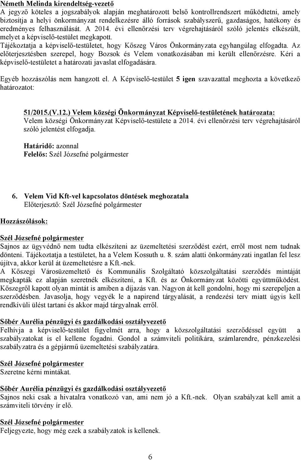 Tájékoztatja a képviselő-testületet, hogy Kőszeg Város Önkormányzata egyhangúlag elfogadta. Az előterjesztésben szerepel, hogy Bozsok és Velem vonatkozásában mi került ellenőrzésre.