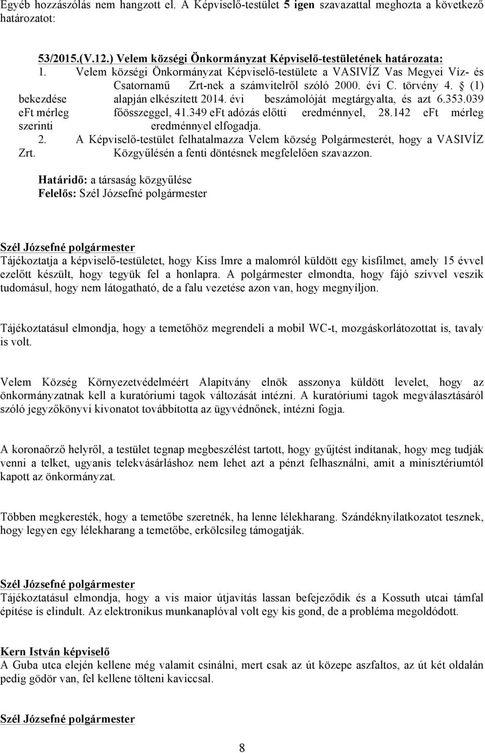 évi beszámolóját megtárgyalta, és azt 6.353.039 eft mérleg főösszeggel, 41.349 eft adózás előtti eredménnyel, 28.142 eft mérleg szerinti eredménnyel elfogadja. 2. A Képviselő-testület felhatalmazza Velem község Polgármesterét, hogy a VASIVÍZ Zrt.