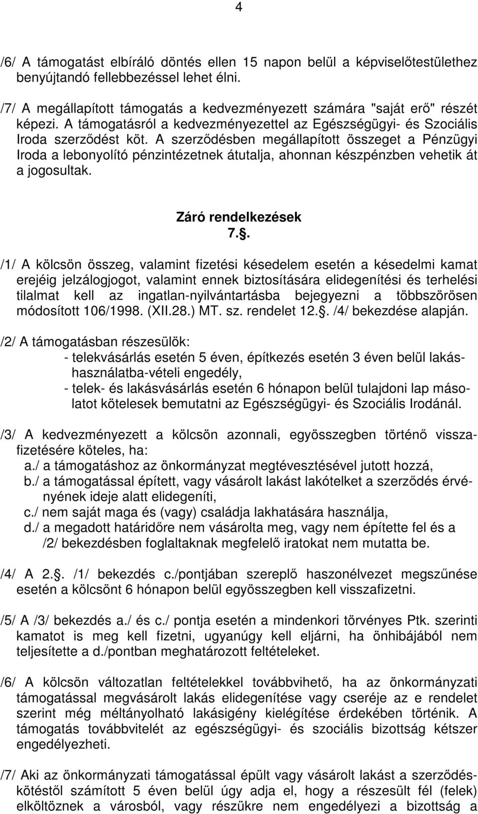 A szerződésben megállapított összeget a Pénzügyi Iroda a lebonyolító pénzintézetnek átutalja, ahonnan készpénzben vehetik át a jogosultak. Záró rendelkezések 7.