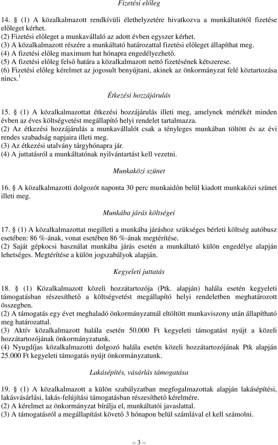 (5) A fizetési elıleg felsı határa a közalkalmazott nettó fizetésének kétszerese. (6) Fizetési elıleg kérelmet az jogosult benyújtani, akinek az önkormányzat felé köztartozása nincs.