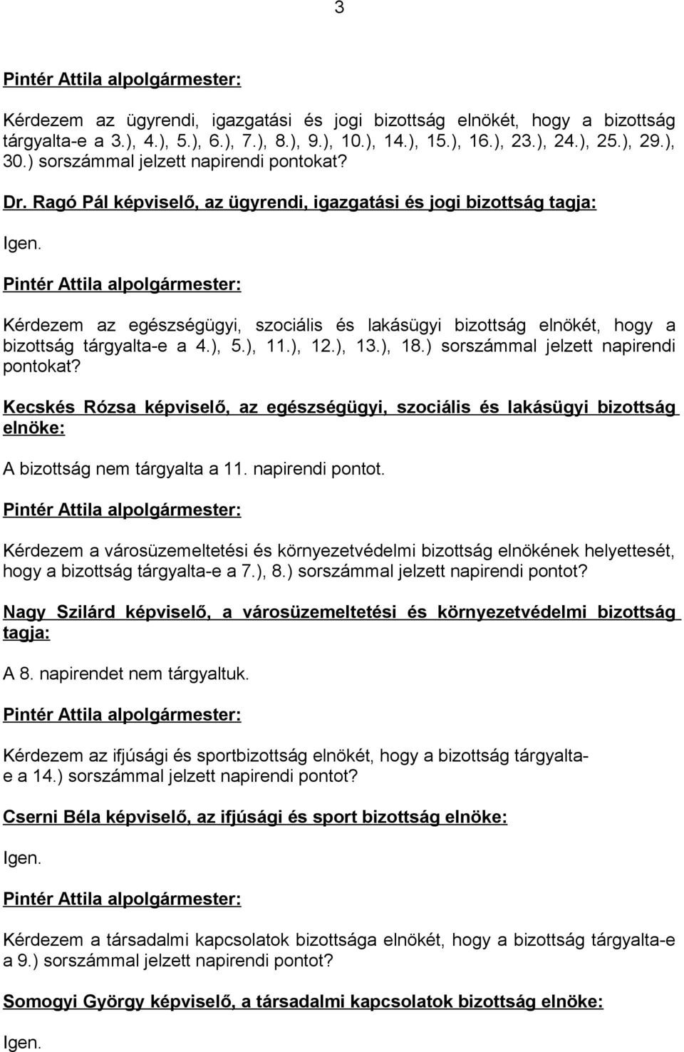 Kérdezem az egészségügyi, szociális és lakásügyi bizottság elnökét, hogy a bizottság tárgyalta-e a 4.), 5.), 11.), 12.), 13.), 18.) sorszámmal jelzett napirendi pontokat?