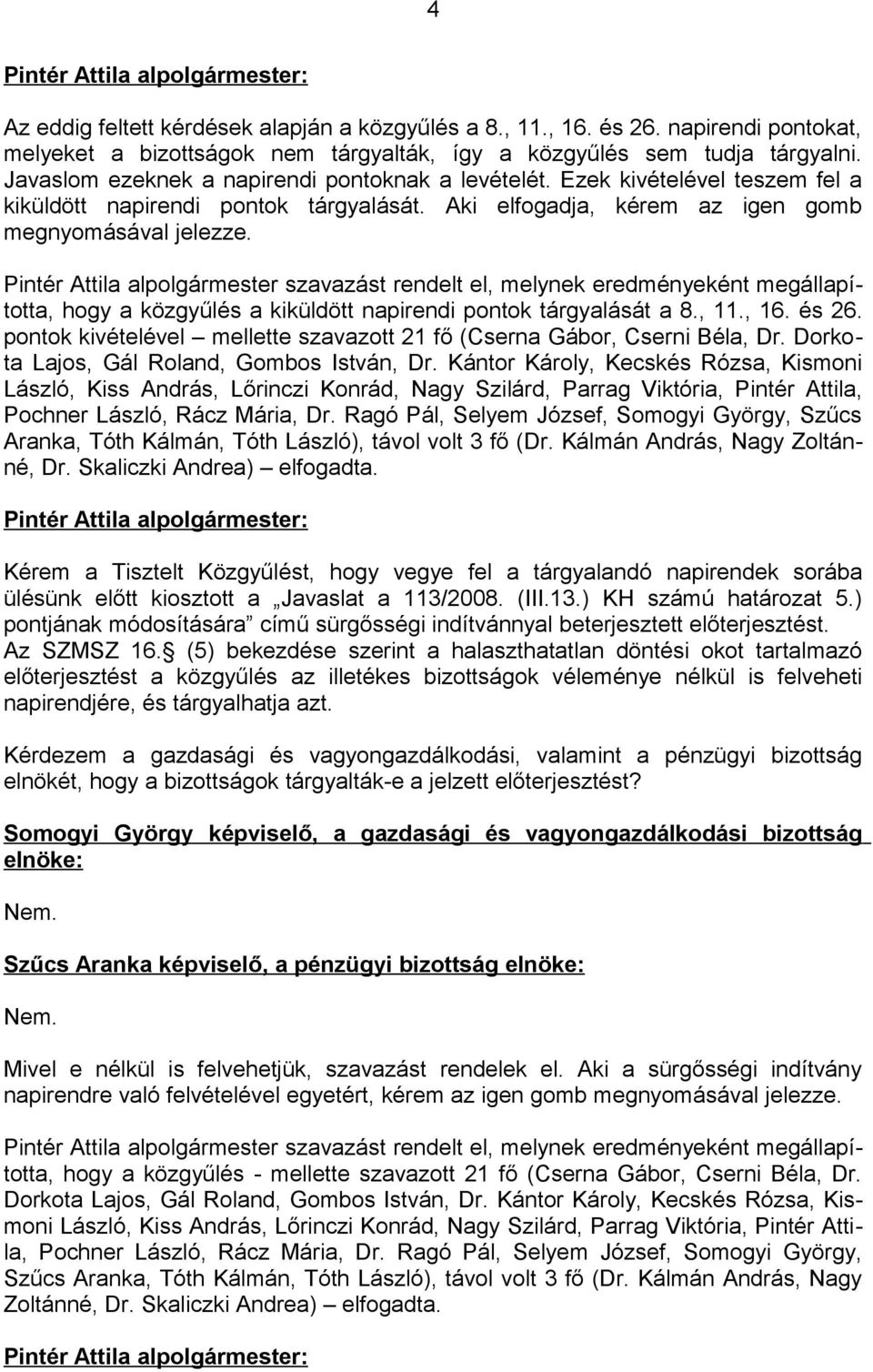 Pintér Attila alpolgármester szavazást rendelt el, melynek eredményeként megállapította, hogy a közgyűlés a kiküldött napirendi pontok tárgyalását a 8., 11., 16. és 26.