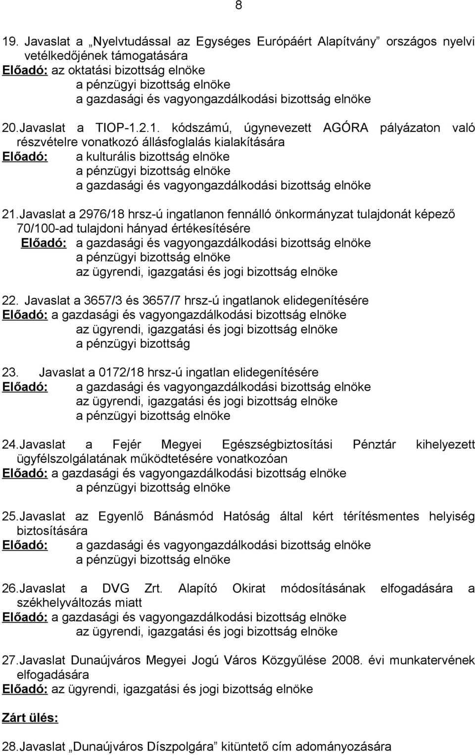 2.1. kódszámú, úgynevezett AGÓRA pályázaton való részvételre vonatkozó állásfoglalás kialakítására Előadó: a kulturális bizottság elnöke a pénzügyi bizottság elnöke a gazdasági és vagyongazdálkodási