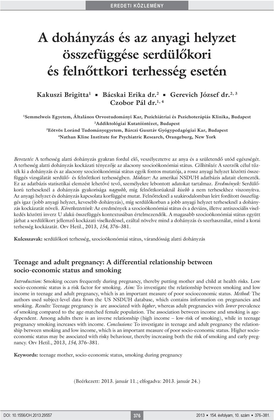 Gyógypedagógiai Kar, Budapest 4 Nathan Kline Institute for Psychiatric Research, Orangeburg, New York Bevezetés: A terhesség alatti dohányzás gyakran fordul elő, veszélyeztetve az anya és a