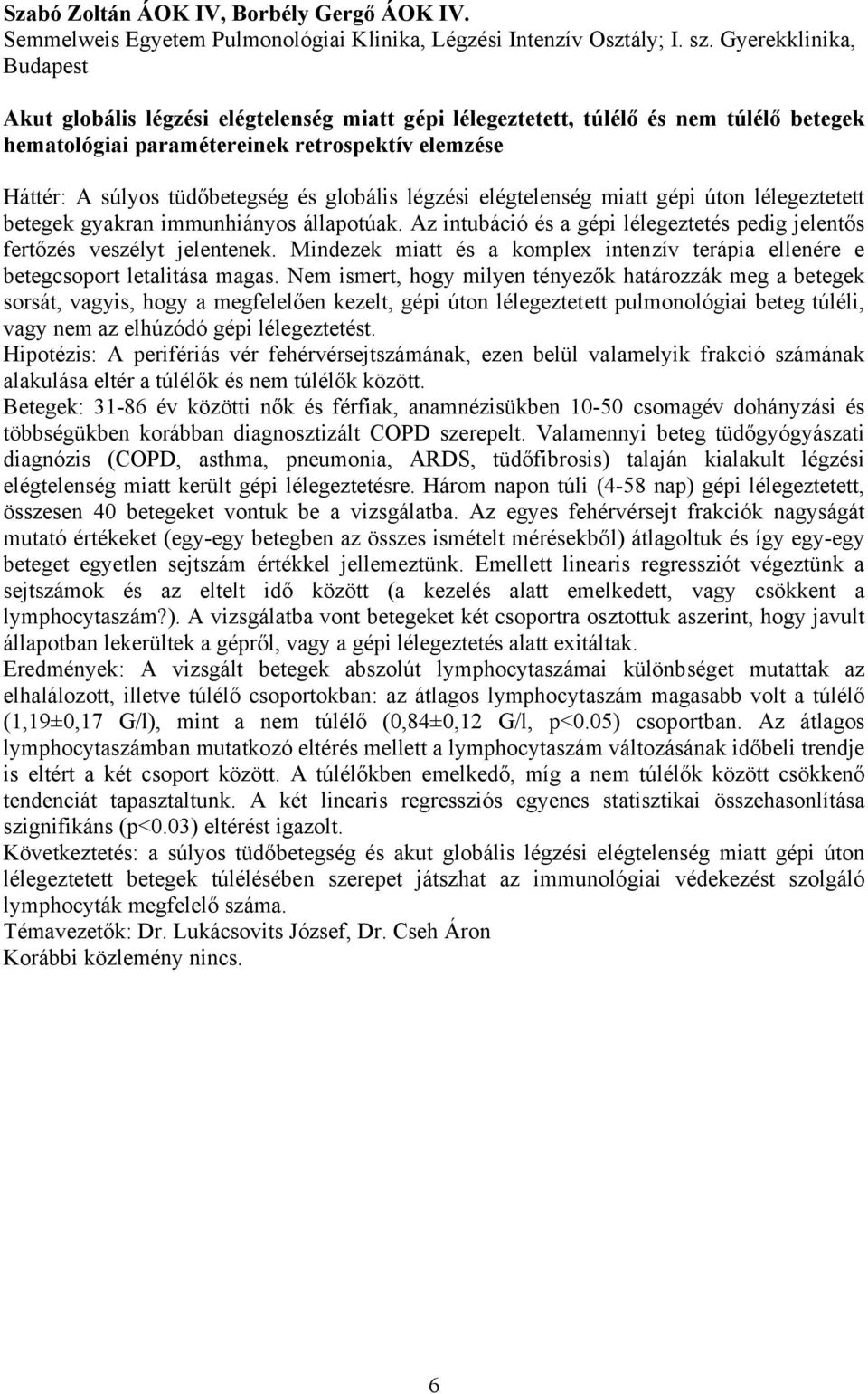 globális légzési elégtelenség miatt gépi úton lélegeztetett betegek gyakran immunhiányos állapotúak. Az intubáció és a gépi lélegeztetés pedig jelentős fertőzés veszélyt jelentenek.