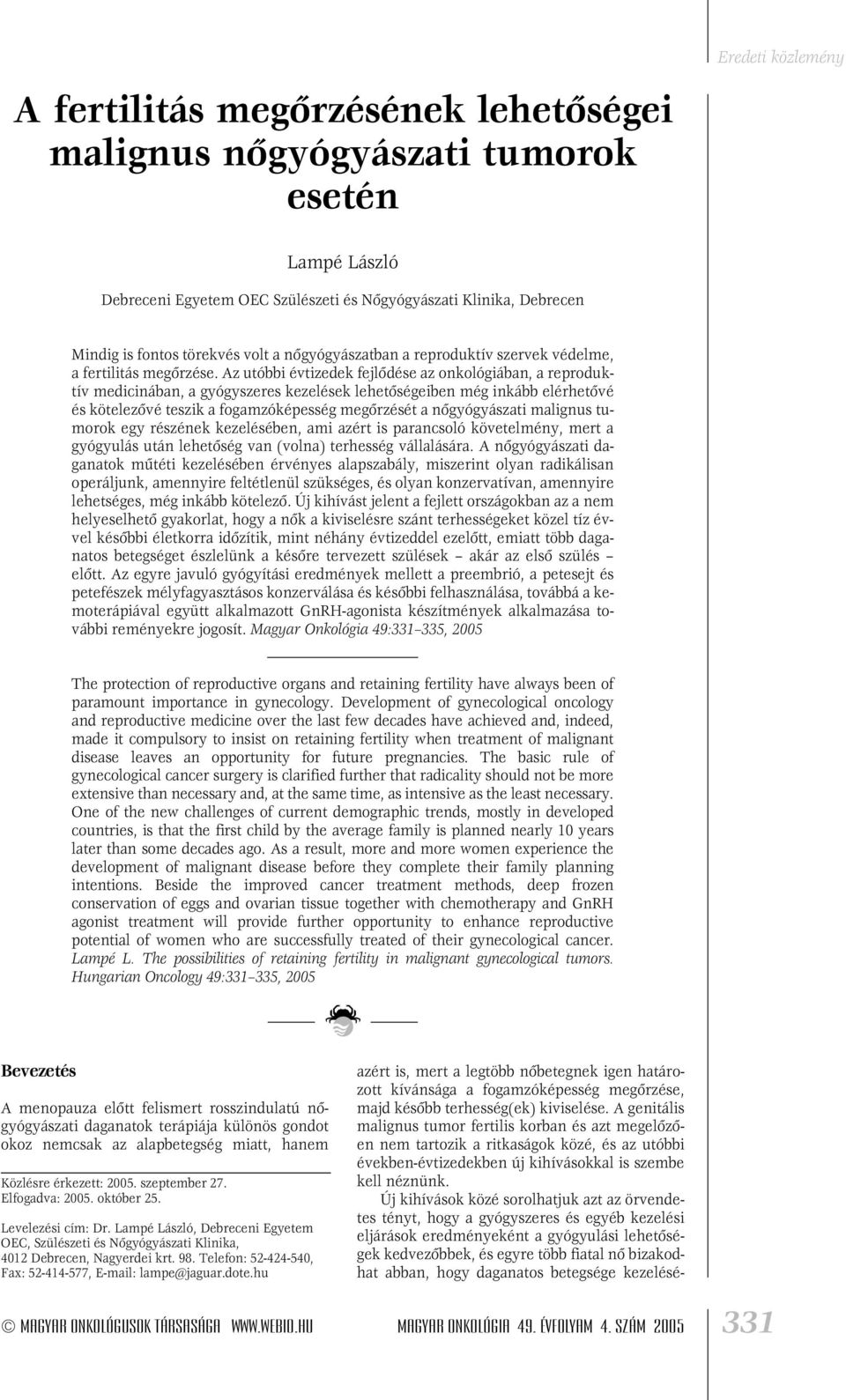 Az utóbbi évtizedek fejlôdése az onkológiában, a reproduktív medicinában, a gyógyszeres kezelések lehetôségeiben még inkább elérhetôvé és kötelezôvé teszik a fogamzóképesség megôrzését a