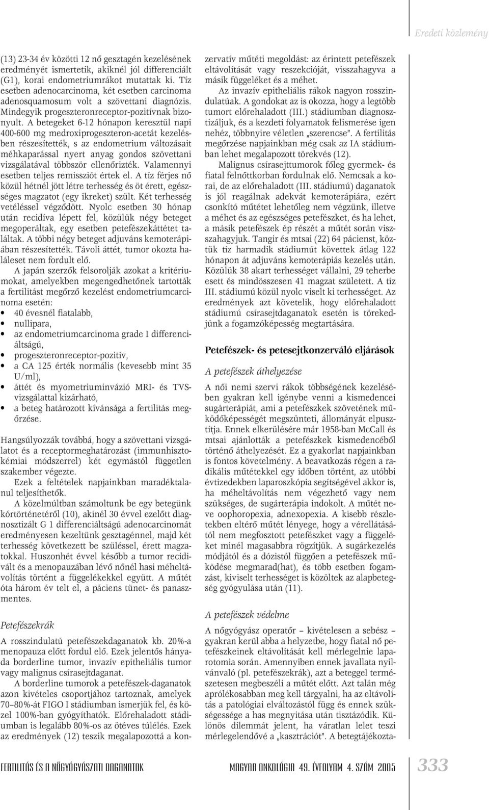 A betegeket 6-12 hónapon keresztül napi 400-600 mg medroxiprogeszteron-acetát kezelésben részesítették, s az endometrium változásait méhkaparással nyert anyag gondos szövettani vizsgálatával többször