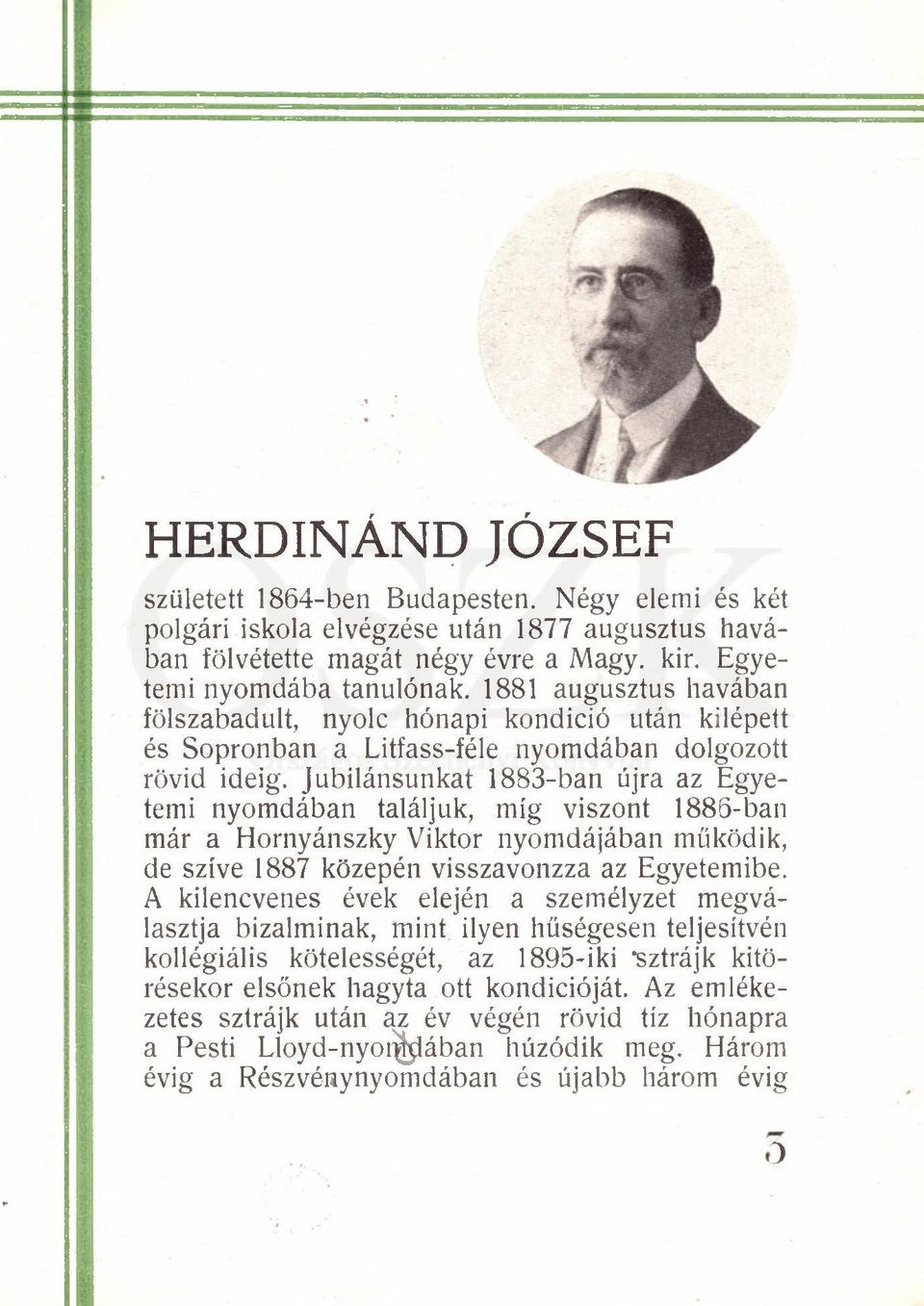 Jubilánsunkat 1883-ban újra az Egyetemi nyomdában találjuk, míg viszont 1886-ban már a Hornyánszky Viktor nyomdájában működik, de szíve 1887 közepén visszavonzza az Egyetemibe.