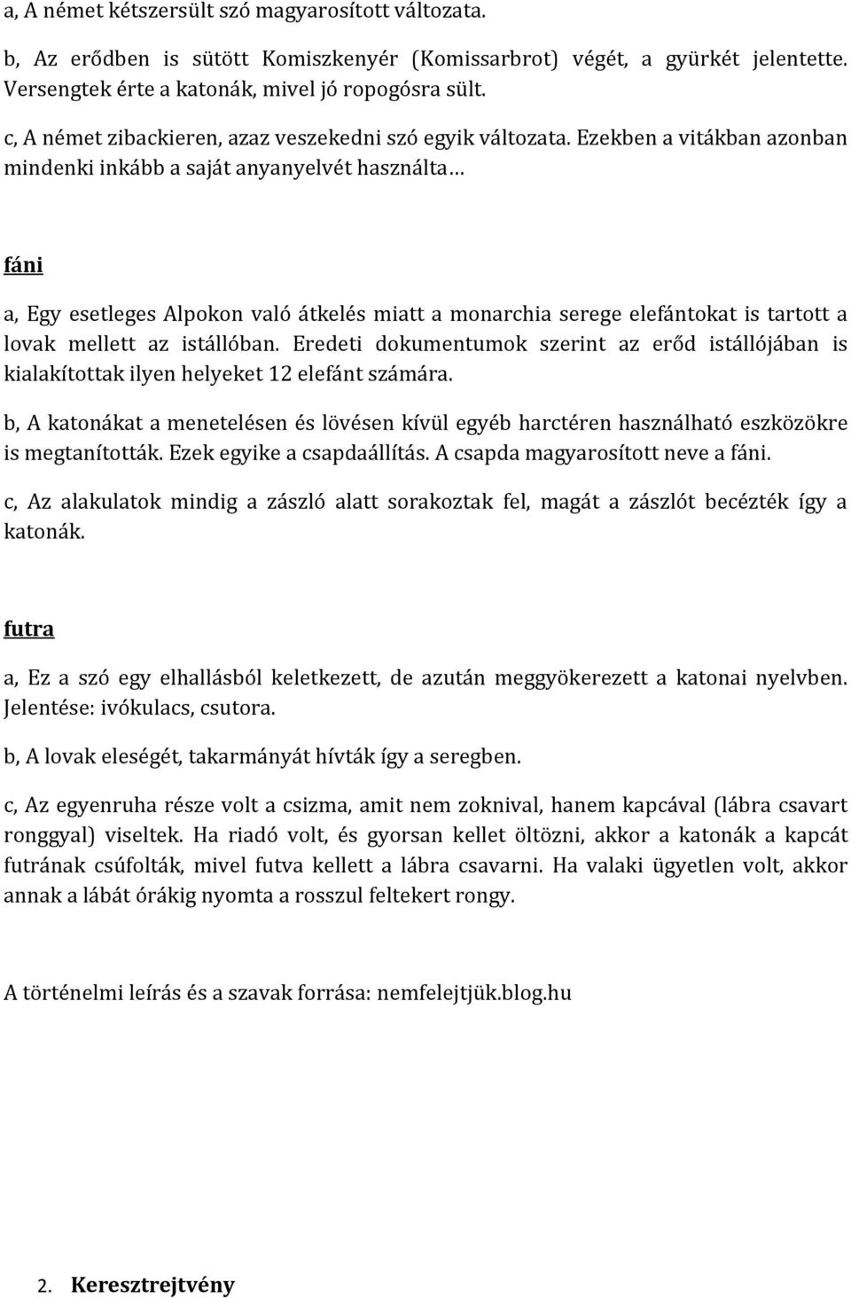 Ezekben a vitákban azonban mindenki inkább a saját anyanyelvét használta fáni a, Egy esetleges Alpokon való átkelés miatt a monarchia serege elefántokat is tartott a lovak mellett az istállóban.