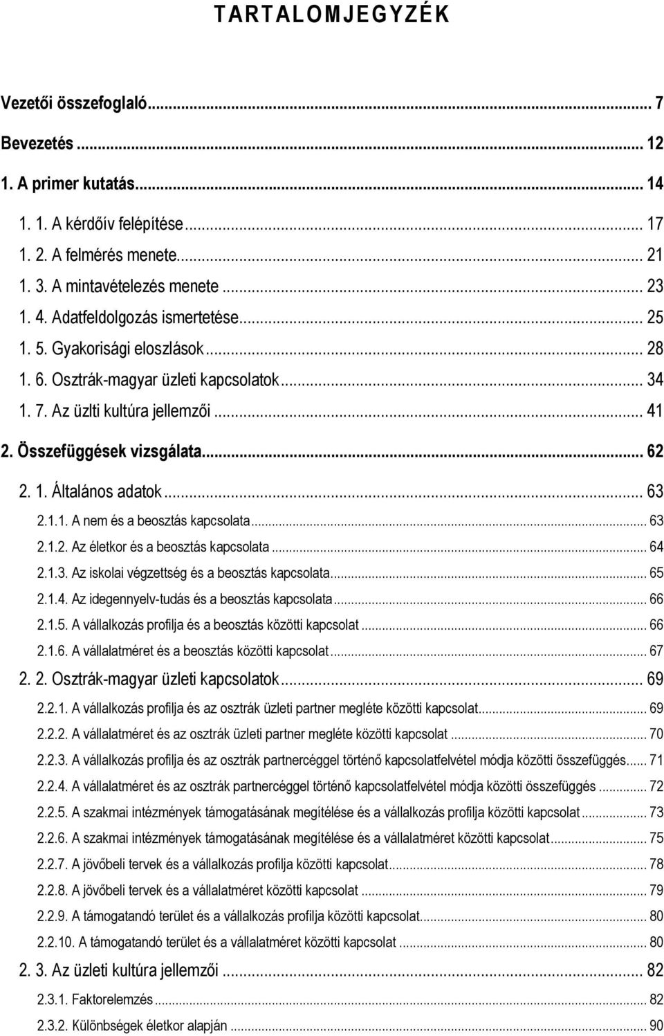 .. 63 2.1.1. A nem és a beosztás kapcsolata... 63 2.1.2. Az életkor és a beosztás kapcsolata... 64 2.1.3. Az iskolai végzettség és a beosztás kapcsolata... 65 2.1.4. Az idegennyelv-tudás és a beosztás kapcsolata.