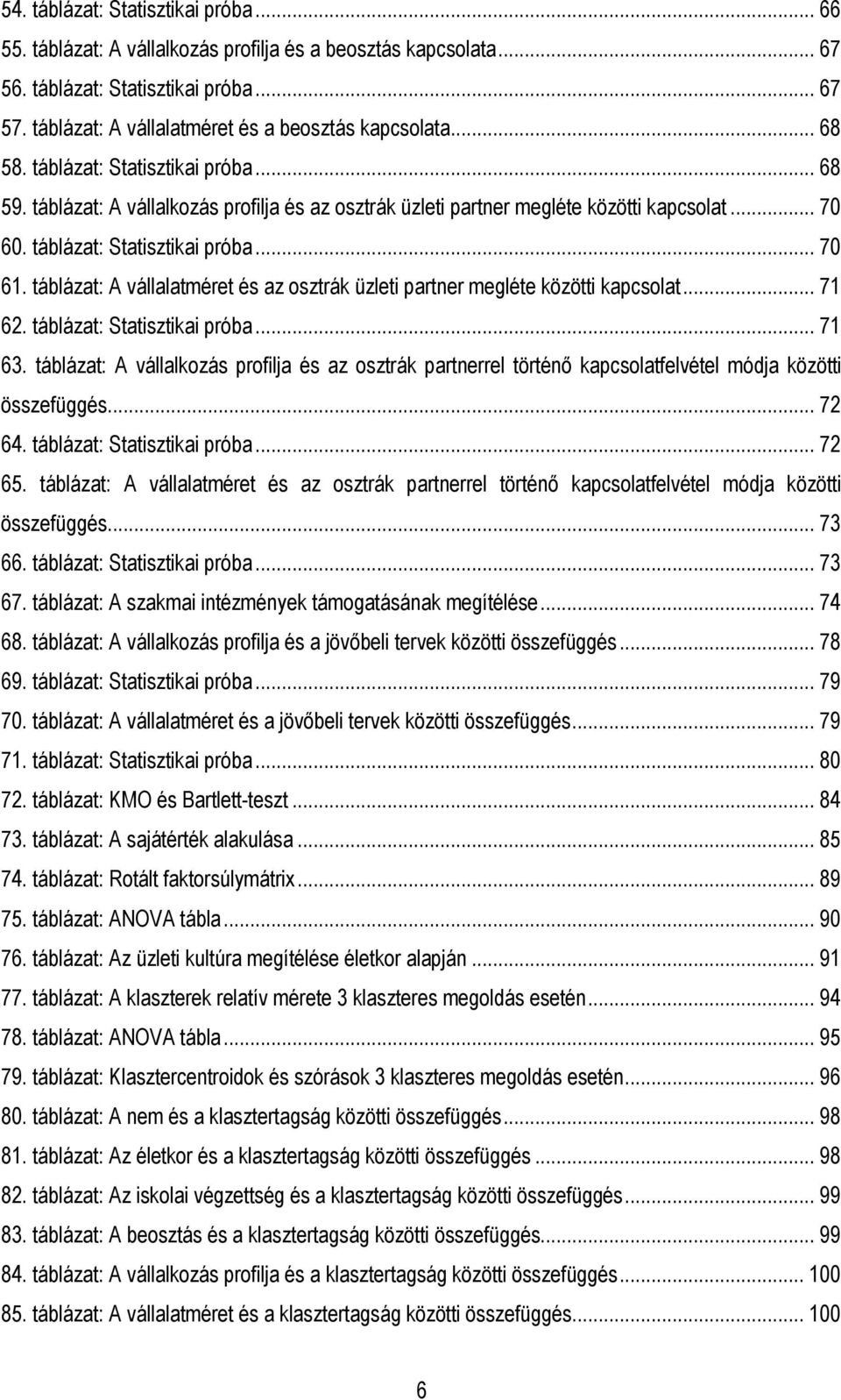táblázat: Statisztikai próba... 70 61. táblázat: A vállalatméret és az osztrák üzleti partner megléte közötti kapcsolat... 71 62. táblázat: Statisztikai próba... 71 63.