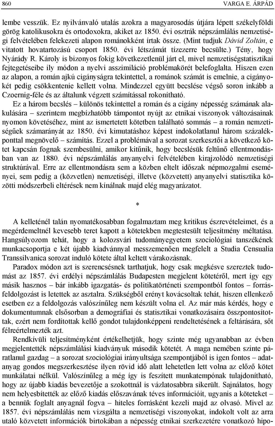 ) Tény, hogy Nyárády R. Károly is bizonyos fokig következetlenül járt el, mivel nemzetiségstatisztikai fejtegetéseibe ily módon a nyelvi asszimiláció problémakörét belefoglalta.
