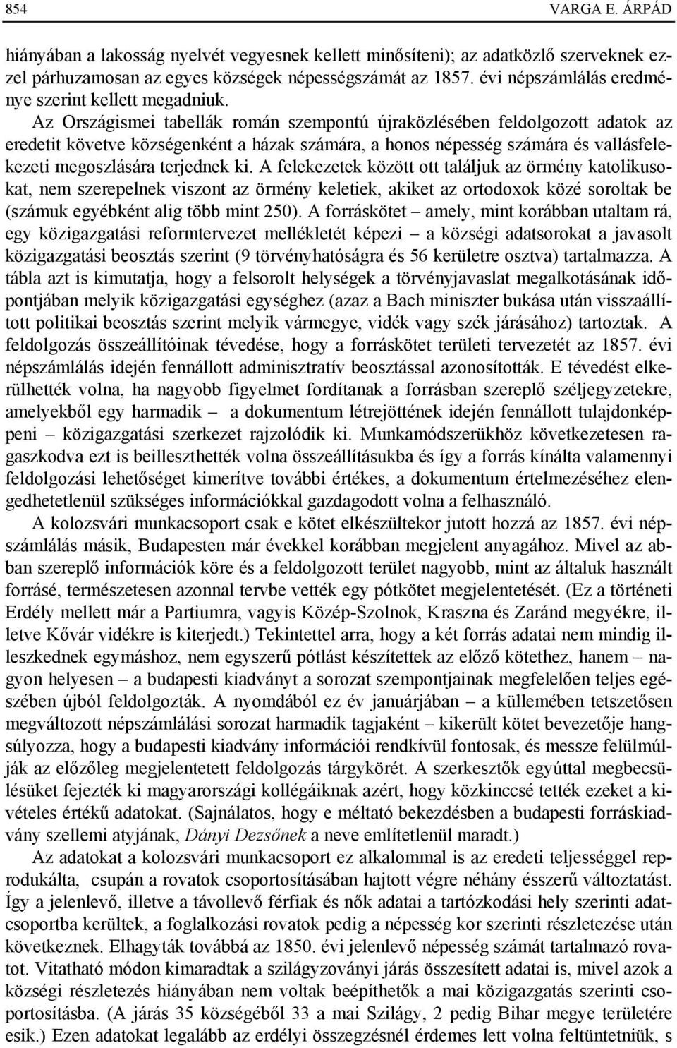 Az Országismei tabellák román szempontú újraközlésében feldolgozott adatok az eredetit követve községenként a házak számára, a honos népesség számára és vallásfelekezeti megoszlására terjednek ki.