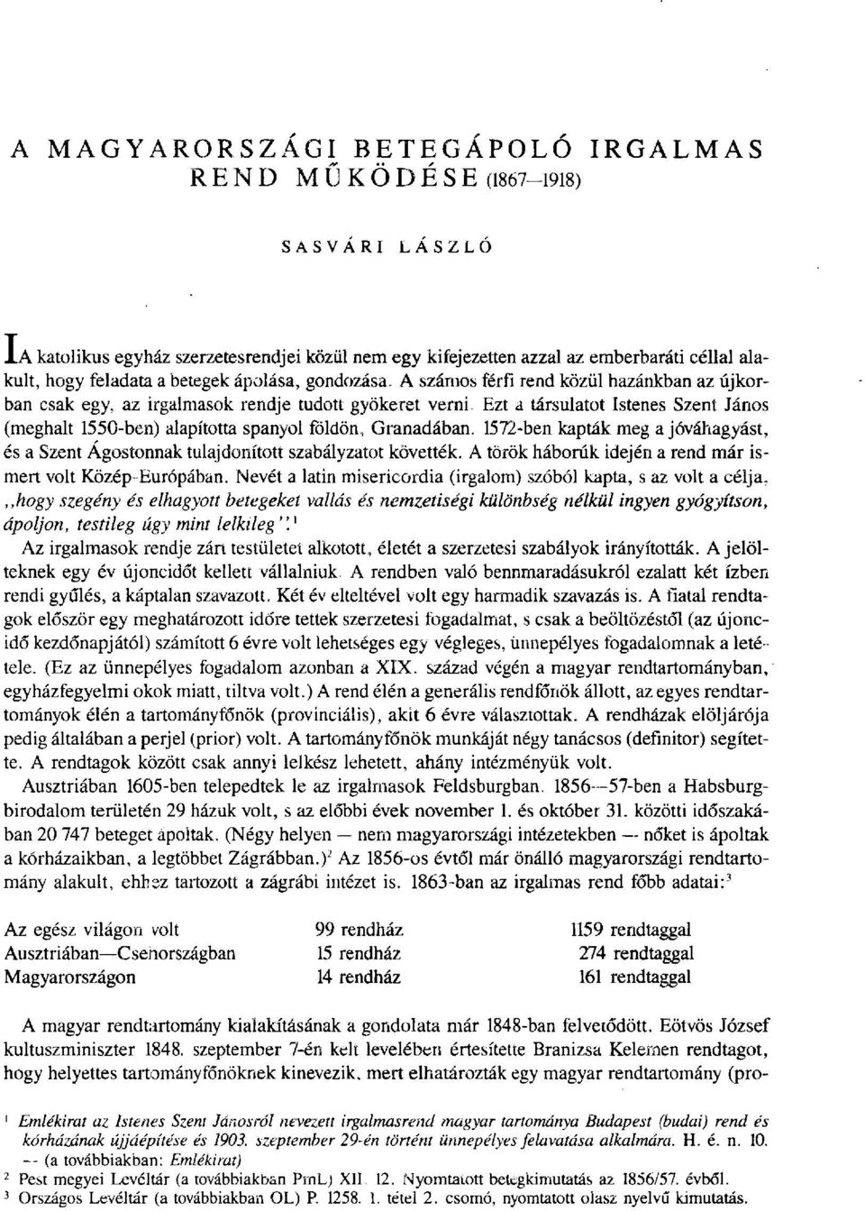 Ezt a társulatot Istenes Szent János (meghalt 1550-ben) alapította spanyol földön, Granadában. 1572-ben kapták meg a jóváhagyást, és a Szent Ágostonnak tulajdonított szabályzatot követték.